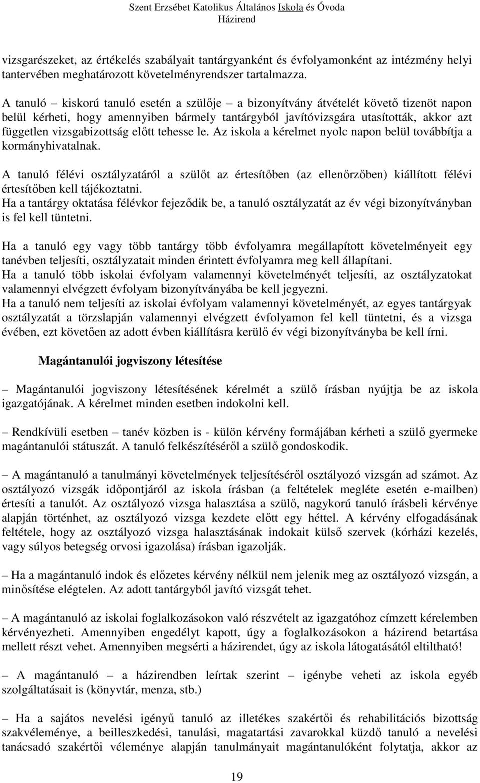 vizsgabizottság előtt tehesse le. Az iskola a kérelmet nyolc napon belül továbbítja a kormányhivatalnak.