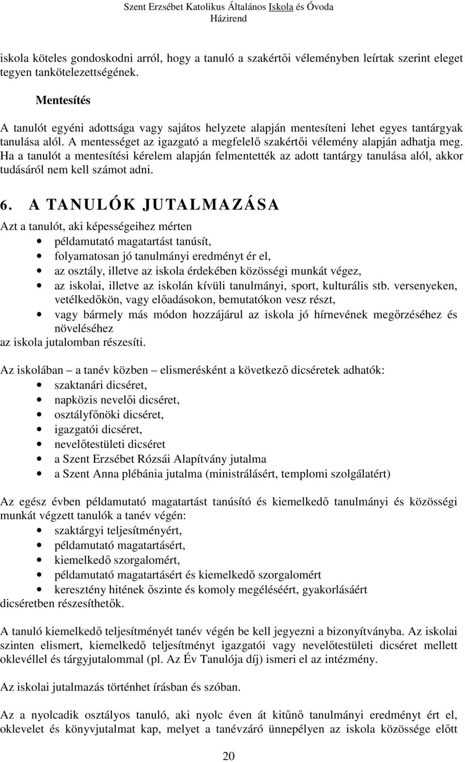 Ha a tanulót a mentesítési kérelem alapján felmentették az adott tantárgy tanulása alól, akkor tudásáról nem kell számot adni. 6.