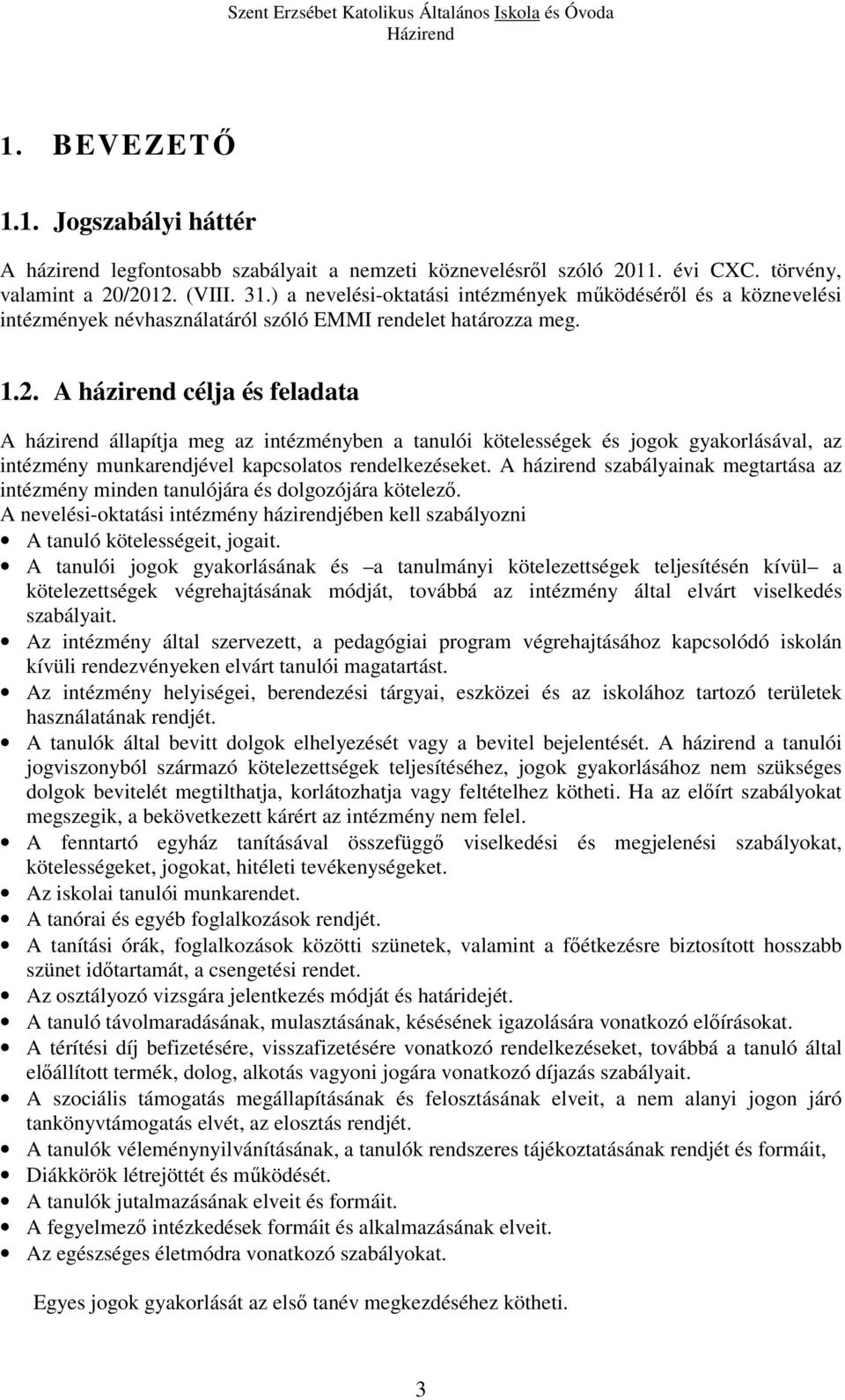 A házirend célja és feladata A házirend állapítja meg az intézményben a tanulói kötelességek és jogok gyakorlásával, az intézmény munkarendjével kapcsolatos rendelkezéseket.