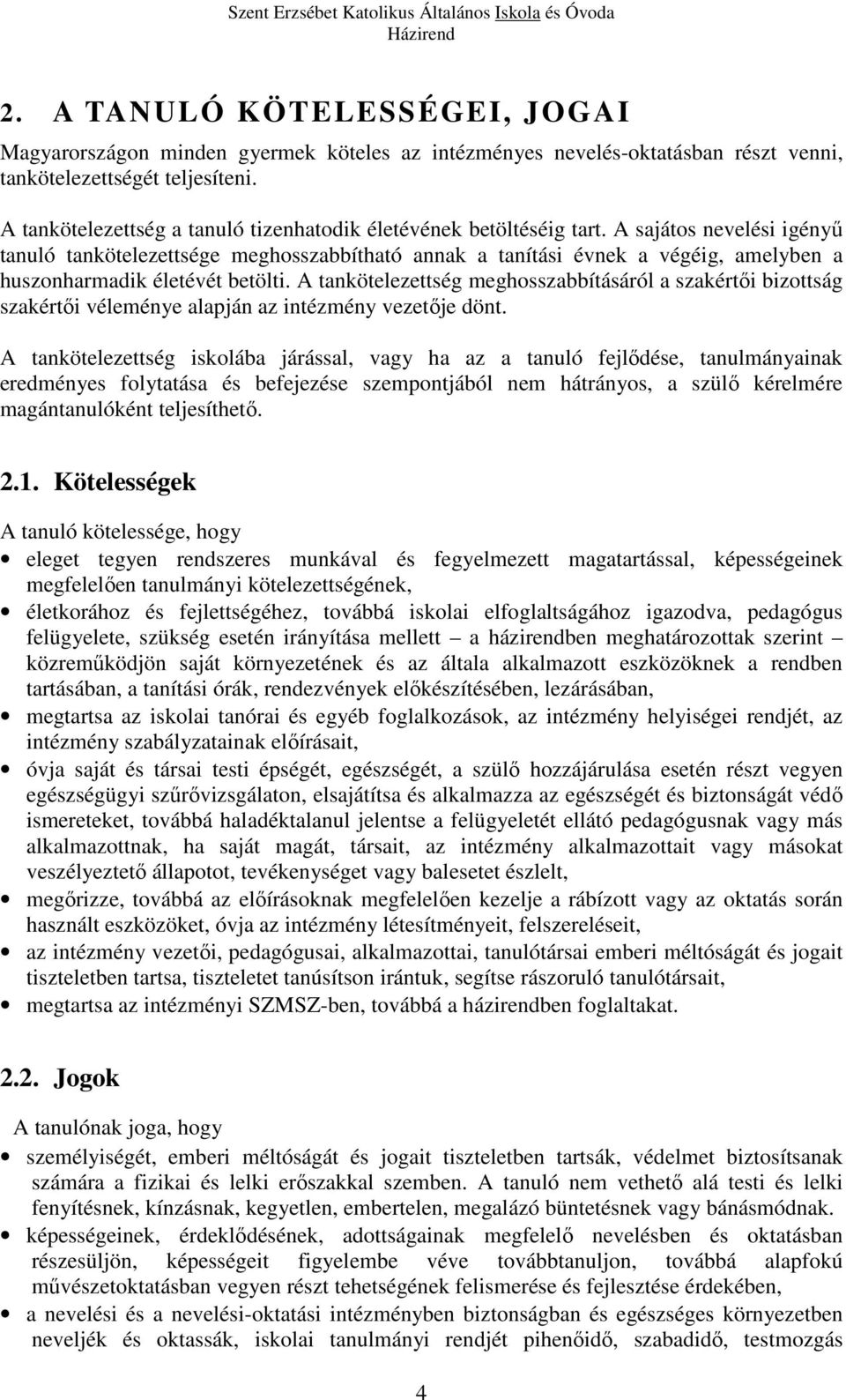 A sajátos nevelési igényű tanuló tankötelezettsége meghosszabbítható annak a tanítási évnek a végéig, amelyben a huszonharmadik életévét betölti.