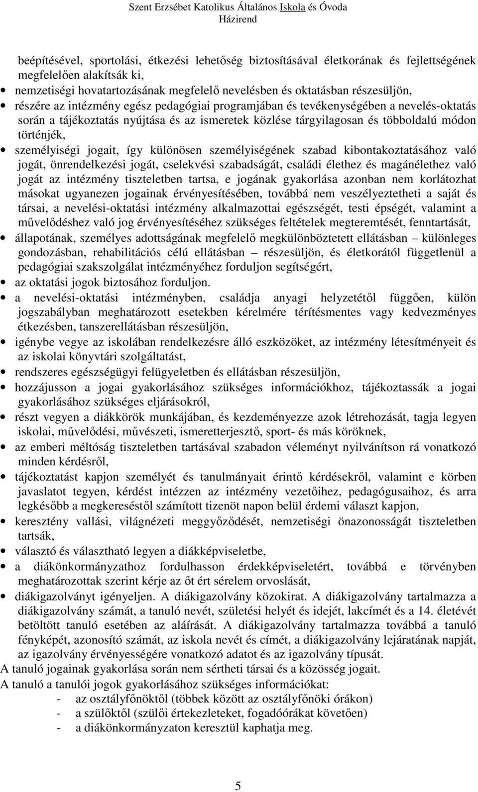 jogait, így különösen személyiségének szabad kibontakoztatásához való jogát, önrendelkezési jogát, cselekvési szabadságát, családi élethez és magánélethez való jogát az intézmény tiszteletben tartsa,