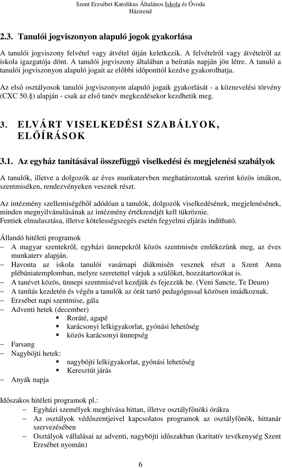 Az első osztályosok tanulói jogviszonyon alapuló jogaik gyakorlását - a köznevelési törvény (CXC 50. ) alapján - csak az első tanév megkezdésekor kezdhetik meg. 3.