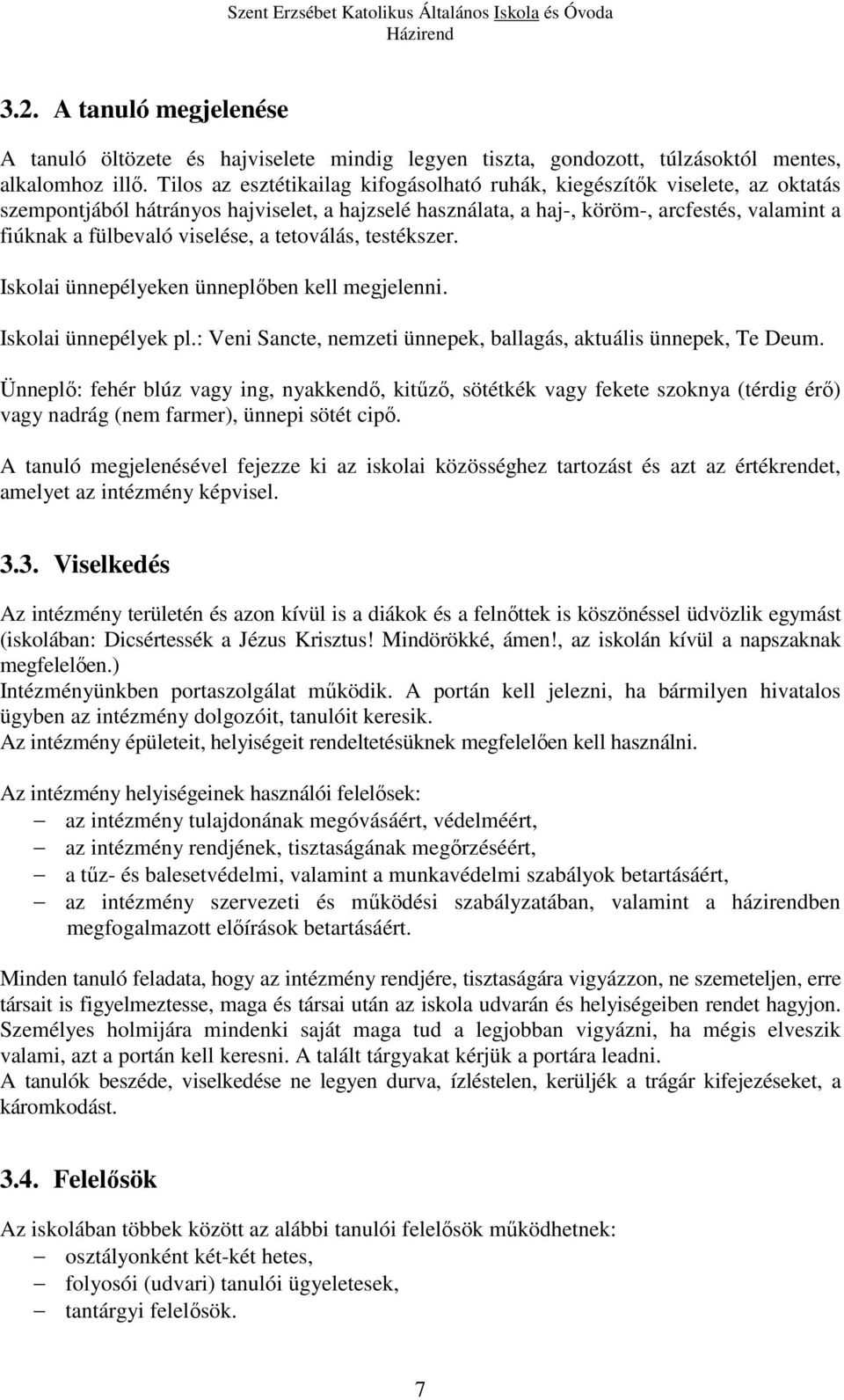 viselése, a tetoválás, testékszer. Iskolai ünnepélyeken ünneplőben kell megjelenni. Iskolai ünnepélyek pl.: Veni Sancte, nemzeti ünnepek, ballagás, aktuális ünnepek, Te Deum.