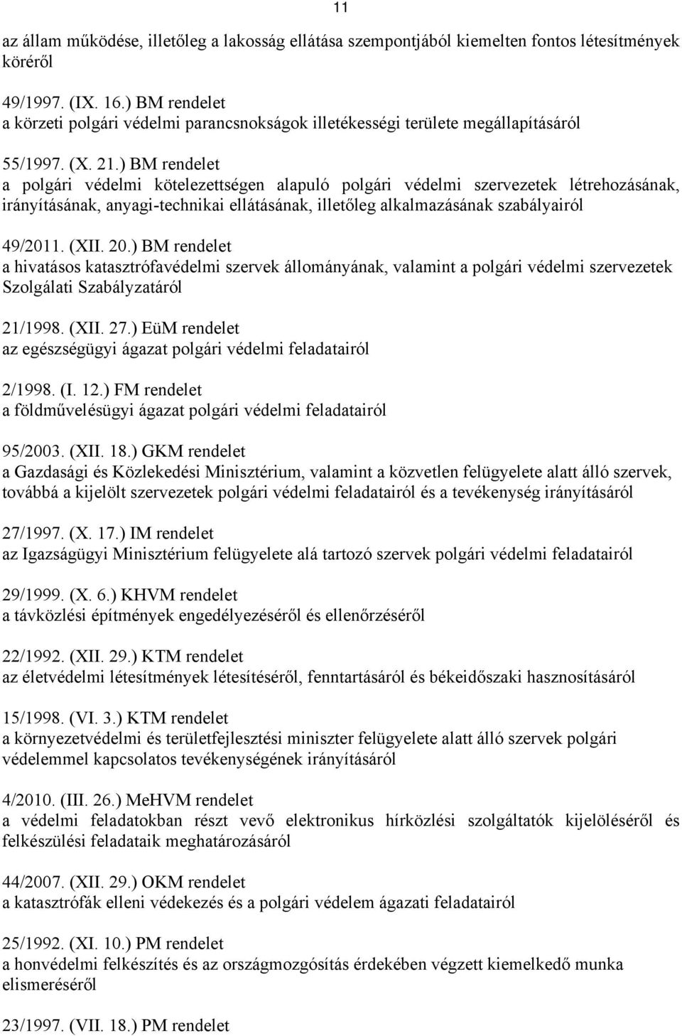 ) BM rendelet a polgári védelmi kötelezettségen alapuló polgári védelmi szervezetek létrehozásának, irányításának, anyagi-technikai ellátásának, illetőleg alkalmazásának szabályairól 49/2011. (XII.