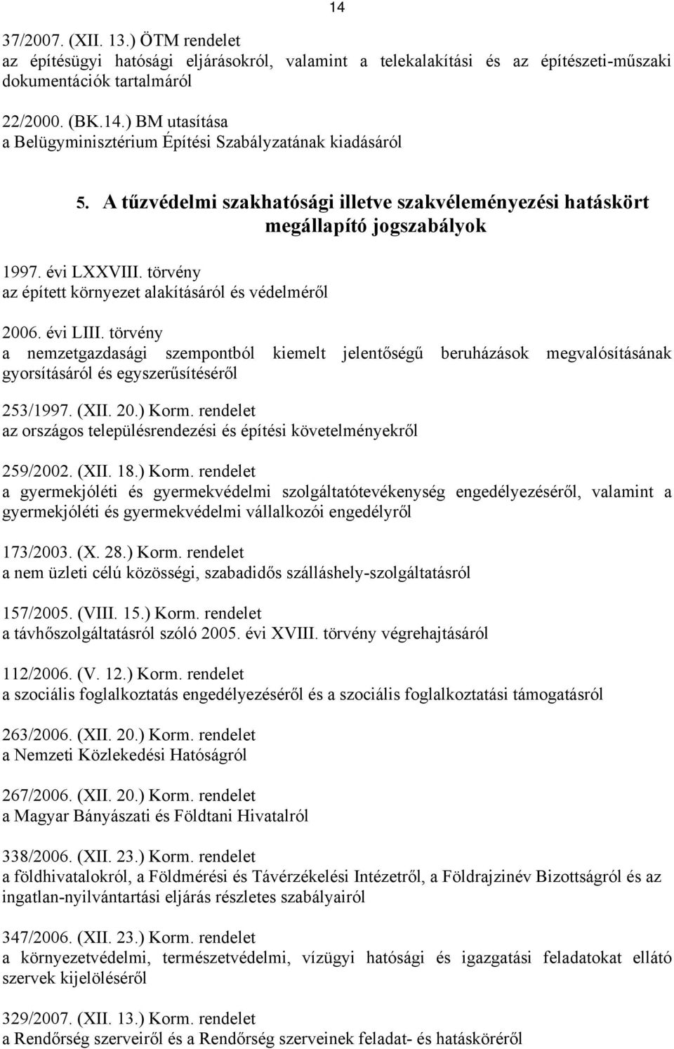 törvény a nemzetgazdasági szempontból kiemelt jelentőségű beruházások megvalósításának gyorsításáról és egyszerűsítéséről 253/1997. (XII. 20.) Korm.