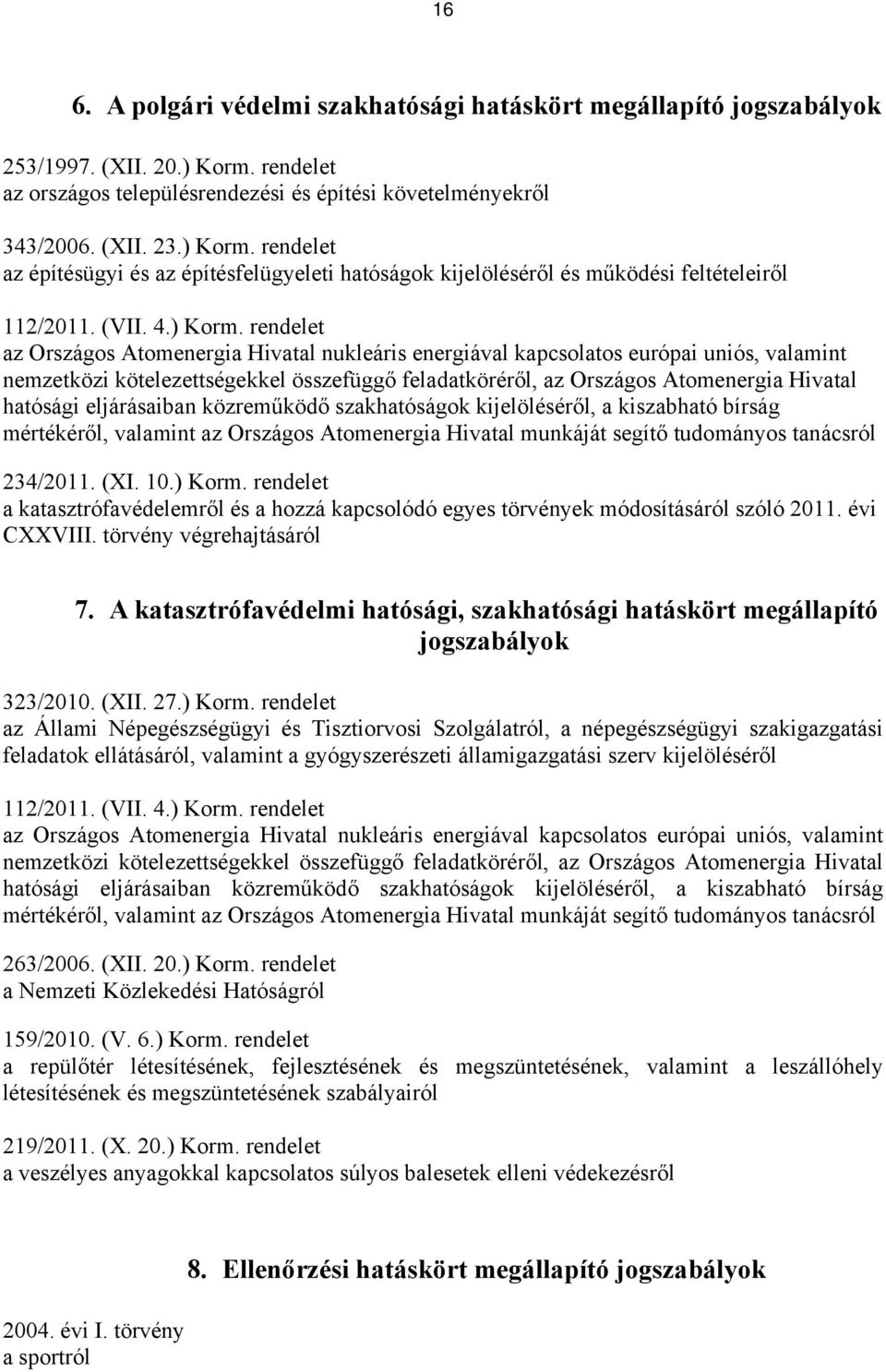 rendelet az építésügyi és az építésfelügyeleti hatóságok kijelöléséről és működési feltételeiről 112/2011. (VII. 4.) Korm.