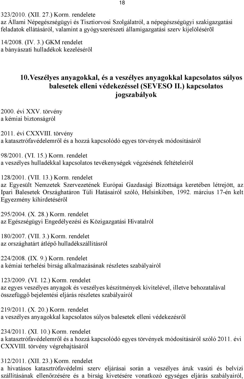 3.) GKM rendelet a bányászati hulladékok kezeléséről 18 10. Veszélyes anyagokkal, és a veszélyes anyagokkal kapcsolatos súlyos balesetek elleni védekezéssel (SEVESO II.) kapcsolatos jogszabályok 2000.