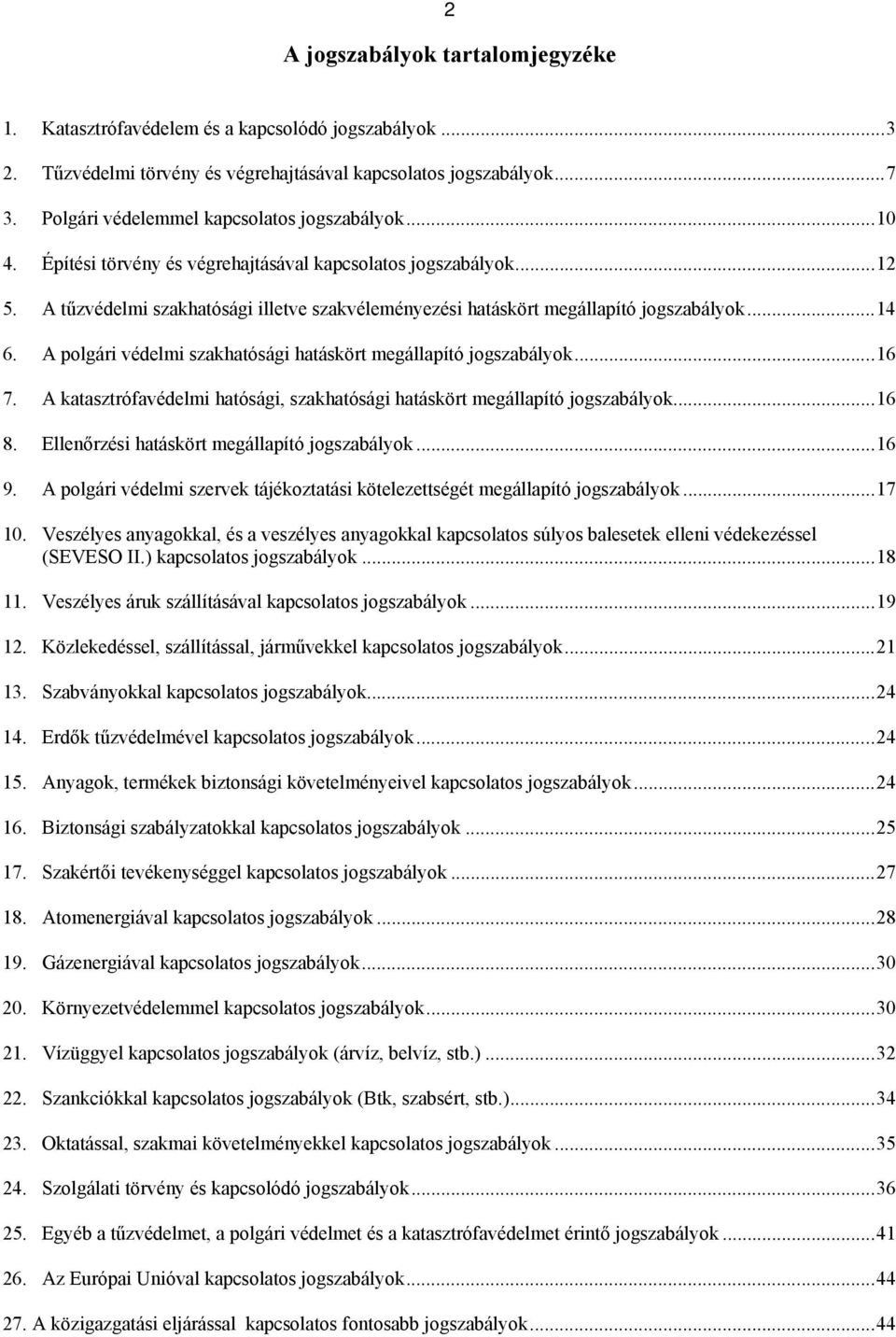 A tűzvédelmi szakhatósági illetve szakvéleményezési hatáskört megállapító jogszabályok...14 6. A polgári védelmi szakhatósági hatáskört megállapító jogszabályok...16 7.