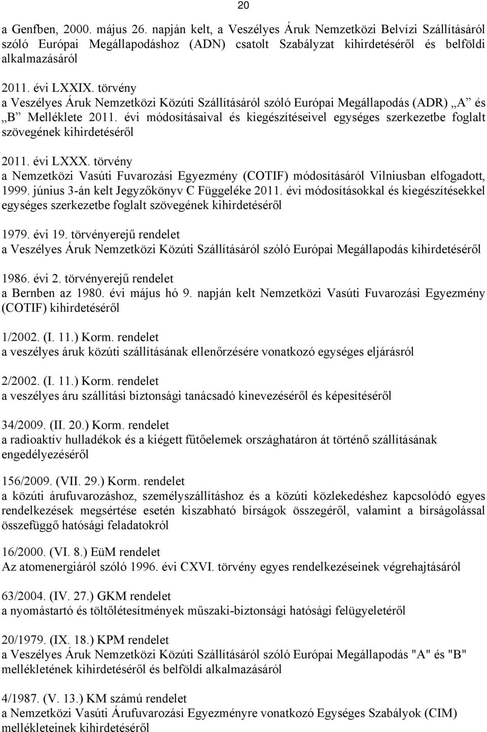 évi módosításaival és kiegészítéseivel egységes szerkezetbe foglalt szövegének kihirdetéséről 2011. évi LXXX.