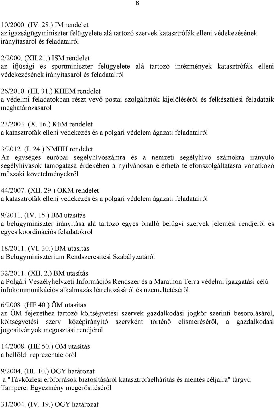 ) KHEM rendelet a védelmi feladatokban részt vevő postai szolgáltatók kijelöléséről és felkészülési feladataik meghatározásáról 23/2003. (X. 16.