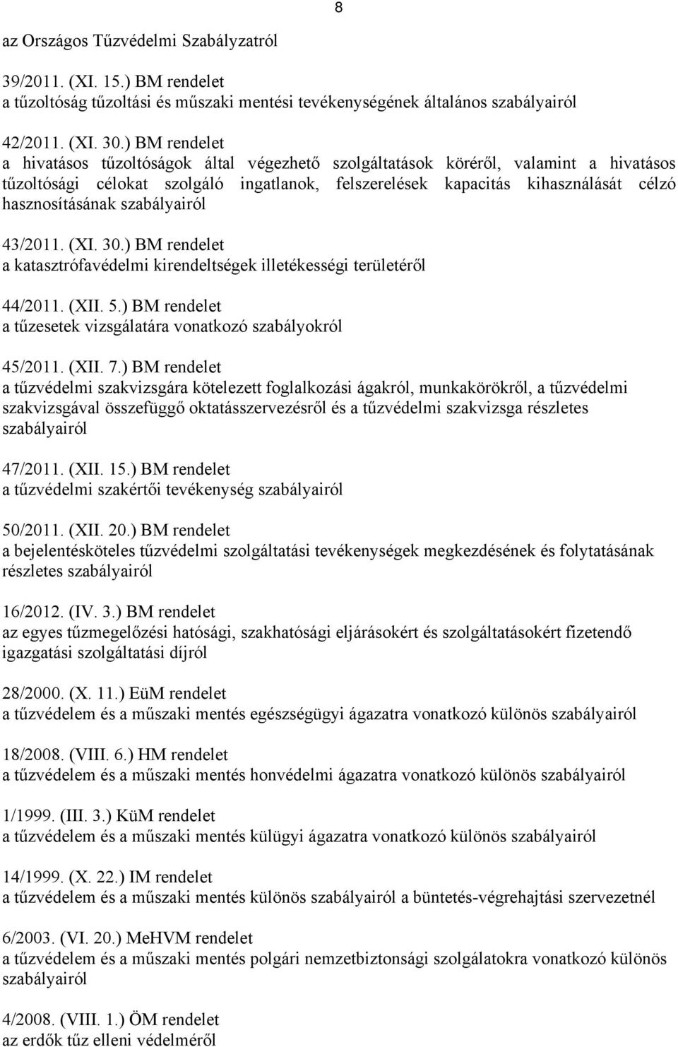 hasznosításának szabályairól 43/2011. (XI. 30.) BM rendelet a katasztrófavédelmi kirendeltségek illetékességi területéről 44/2011. (XII. 5.