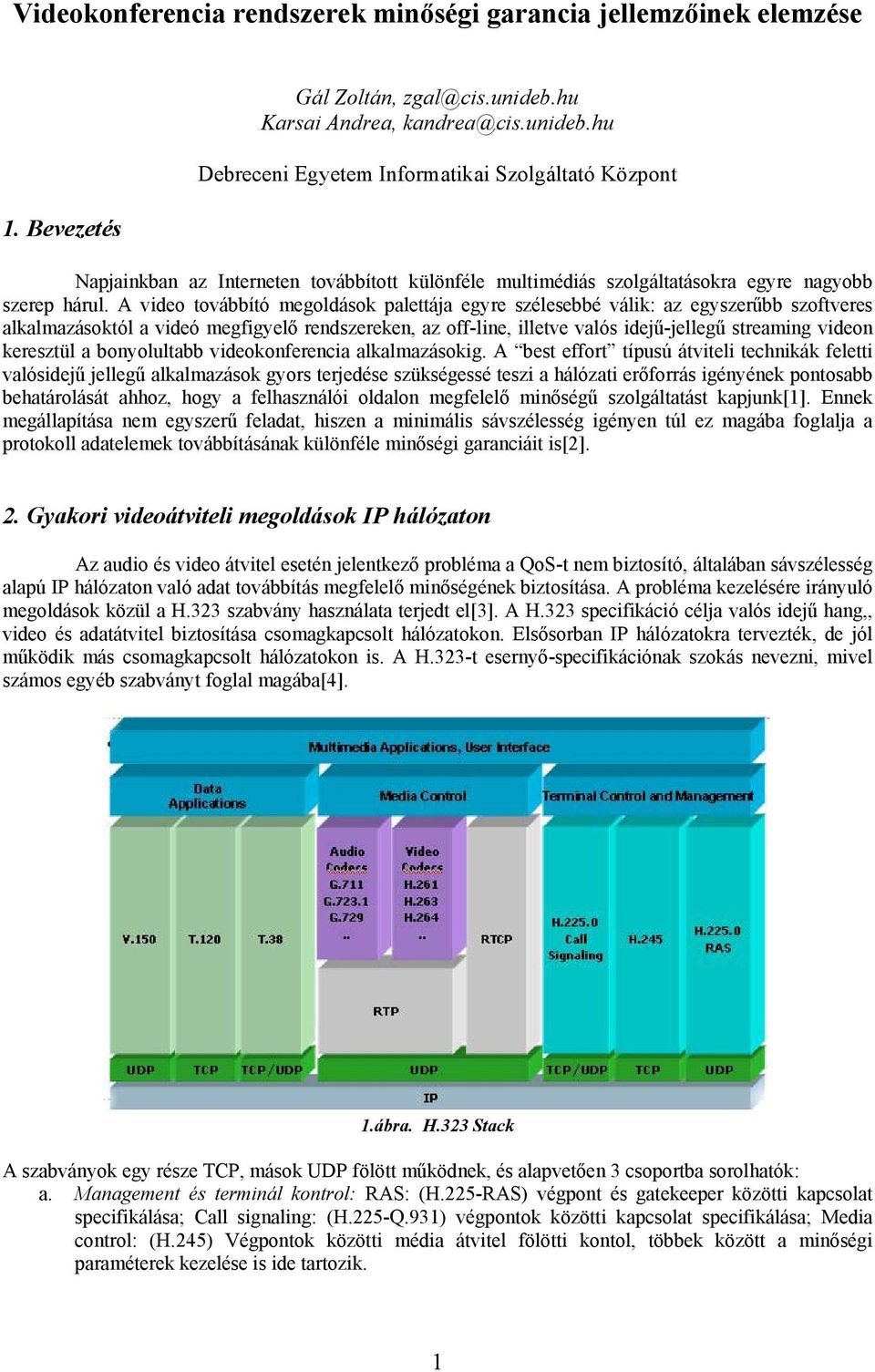 A video továbbító megoldások palettája egyre szélesebbé válik: az egyszerűbb szoftveres alkalmazásoktól a videó megfigyelő rendszereken, az off-line, illetve valós idejű-jellegű streaming videon