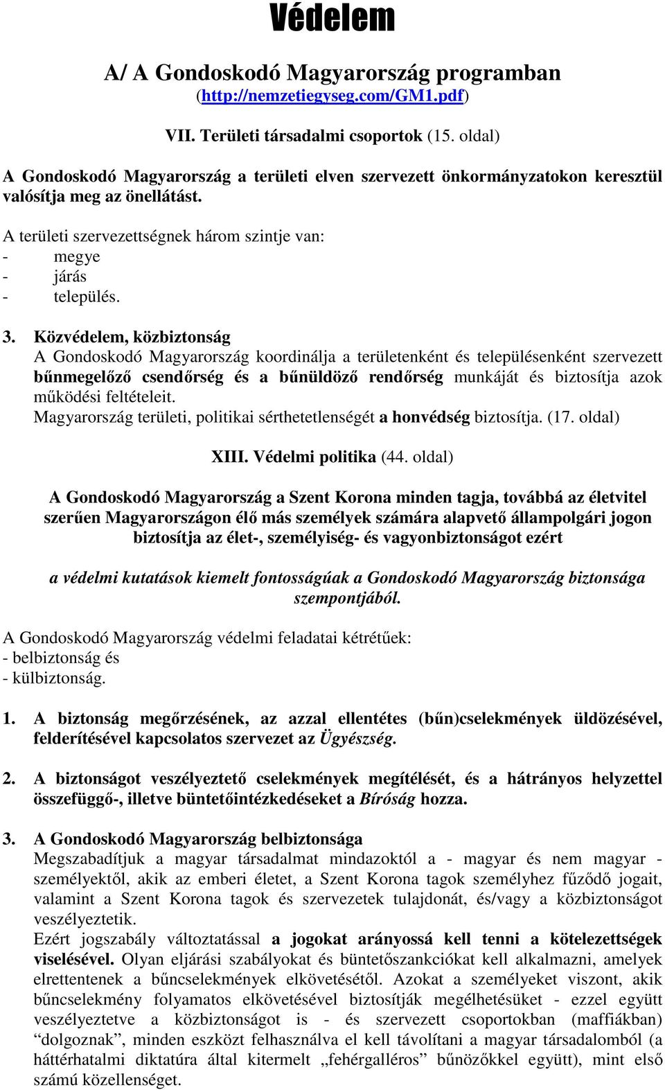 Közvédelem, közbiztonság A Gondoskodó Magyarország koordinálja a területenként és településenként szervezett bűnmegelőző csendőrség és a bűnüldöző rendőrség munkáját és biztosítja azok működési