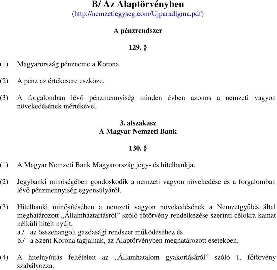 (2) Jegybanki minőségében gondoskodik a nemzeti vagyon növekedése és a forgalomban lévő pénzmennyiség egyensúlyáról.