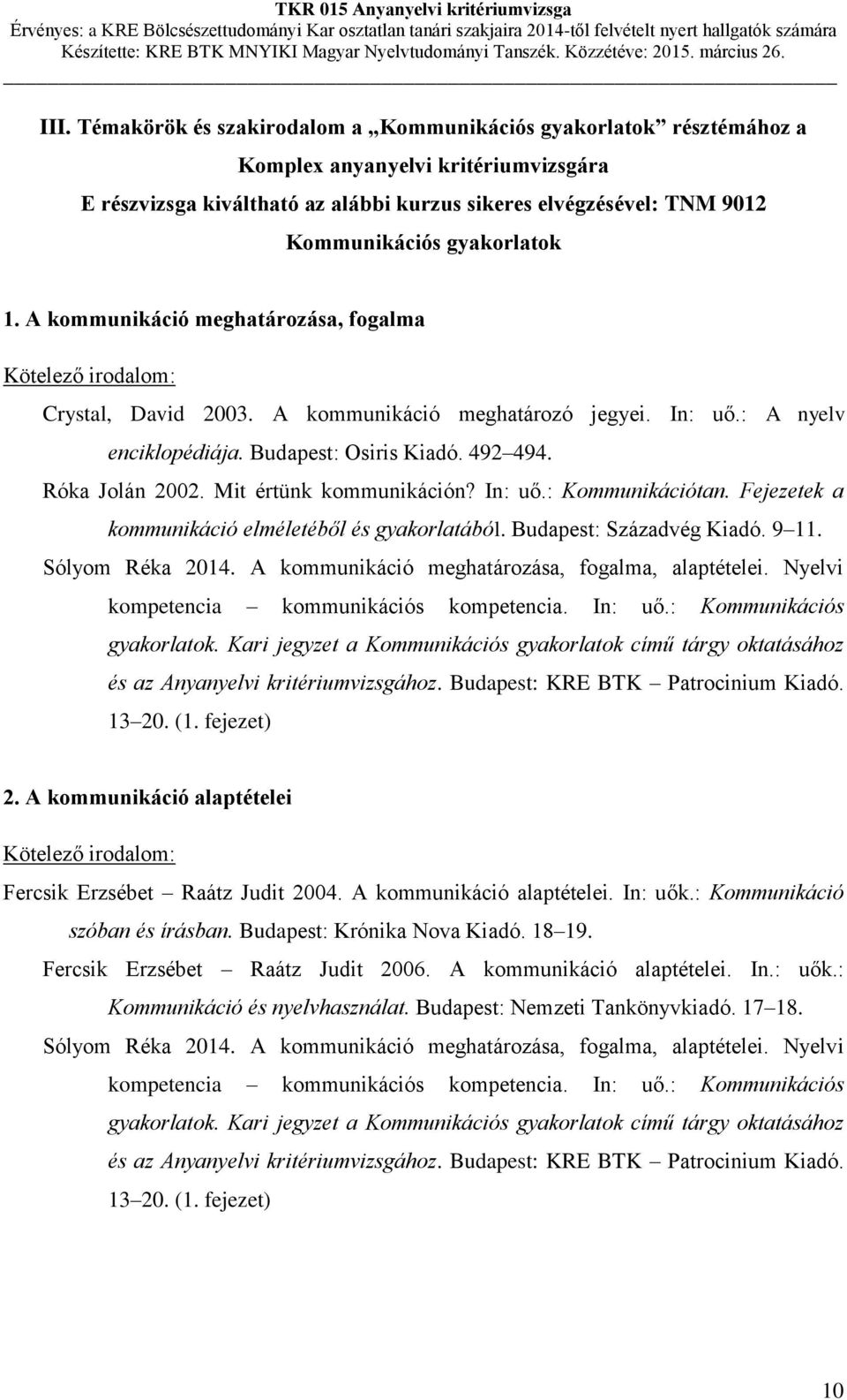 Mit értünk kommunikáción? In: uő.: Kommunikációtan. Fejezetek a kommunikáció elméletéből és gyakorlatából. Budapest: Századvég Kiadó. 9 11. Sólyom Réka 2014.