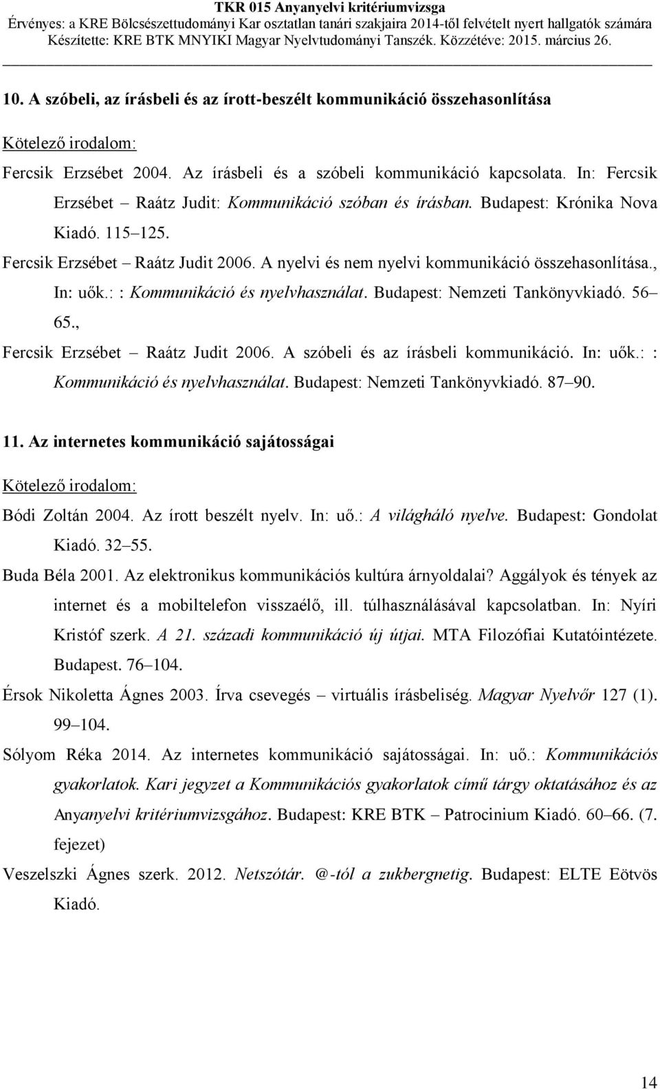 , In: uők.: : Kommunikáció és nyelvhasználat. Budapest: Nemzeti Tankönyvkiadó. 56 65., Fercsik Erzsébet Raátz Judit 2006. A szóbeli és az írásbeli kommunikáció. In: uők.: : Kommunikáció és nyelvhasználat. Budapest: Nemzeti Tankönyvkiadó. 87 90.