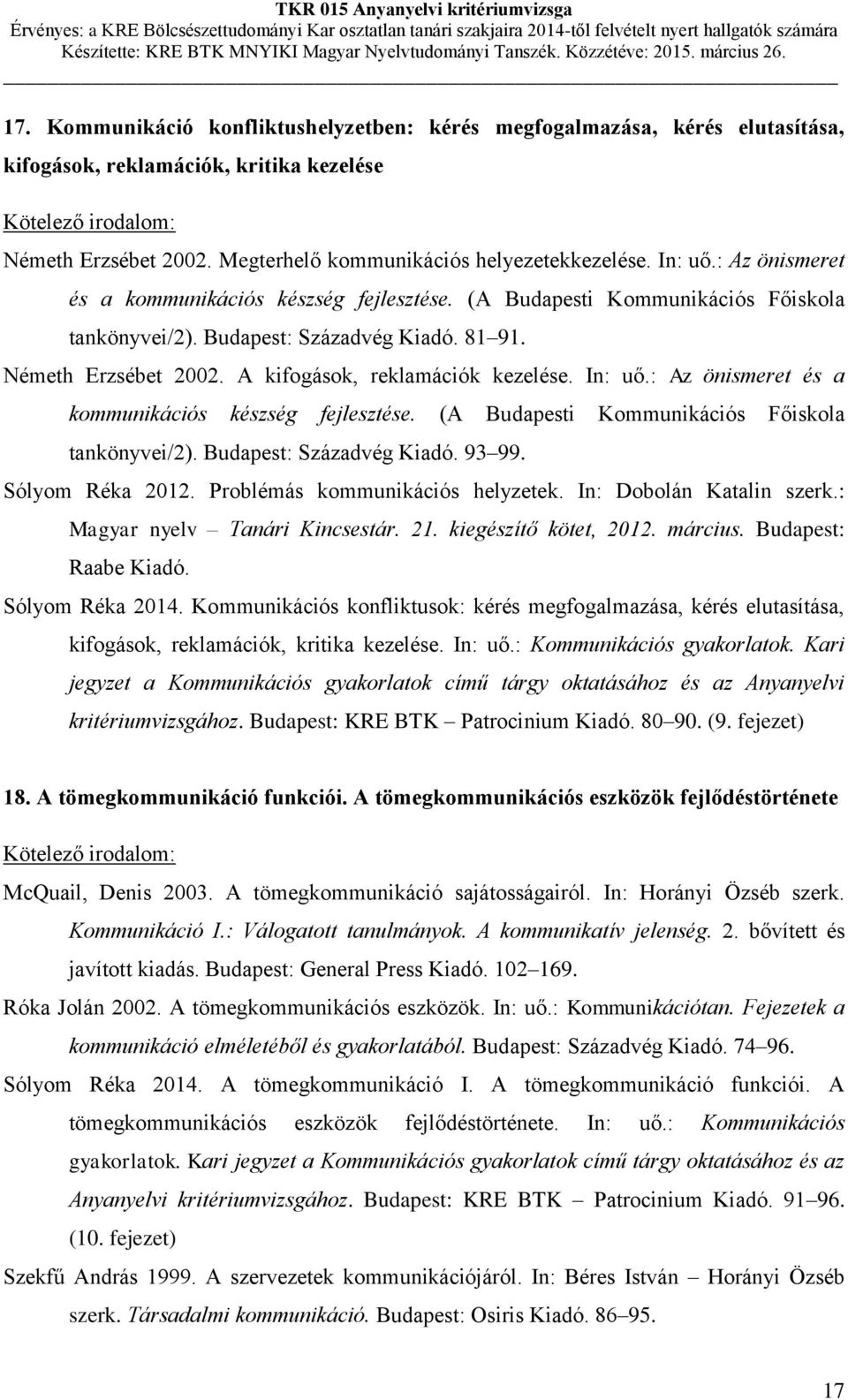 In: uő.: Az önismeret és a kommunikációs készség fejlesztése. (A Budapesti Kommunikációs Főiskola tankönyvei/2). Budapest: Századvég Kiadó. 93 99. Sólyom Réka 2012. Problémás kommunikációs helyzetek.