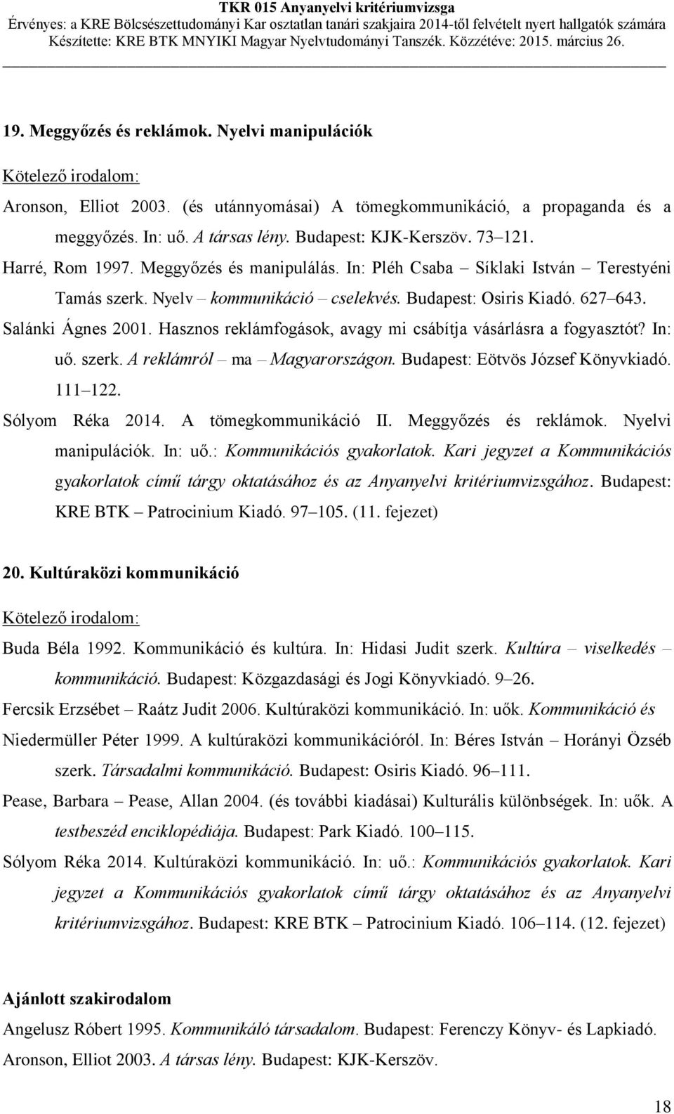 Hasznos reklámfogások, avagy mi csábítja vásárlásra a fogyasztót? In: uő. szerk. A reklámról ma Magyarországon. Budapest: Eötvös József Könyvkiadó. 111 122. Sólyom Réka 2014. A tömegkommunikáció II.