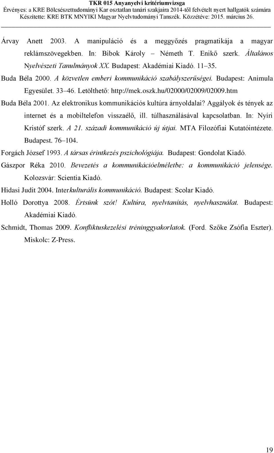 Az elektronikus kommunikációs kultúra árnyoldalai? Aggályok és tények az internet és a mobiltelefon visszaélő, ill. túlhasználásával kapcsolatban. In: Nyíri Kristóf szerk. A 21.