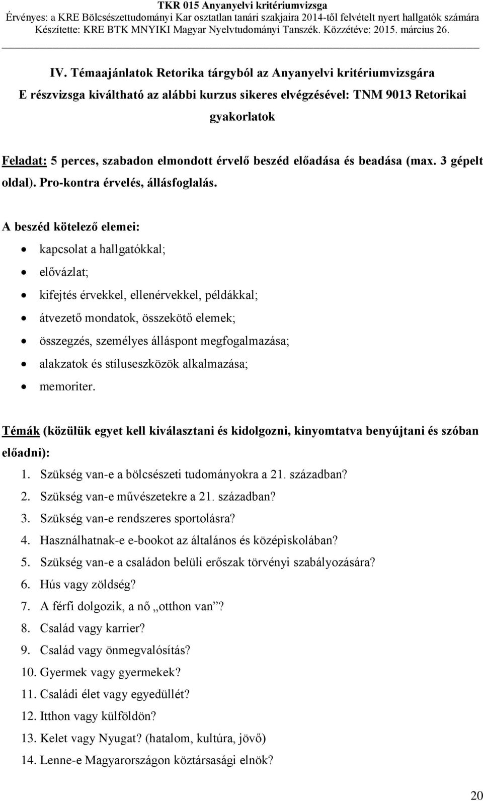 A beszéd kötelező elemei: kapcsolat a hallgatókkal; elővázlat; kifejtés érvekkel, ellenérvekkel, példákkal; átvezető mondatok, összekötő elemek; összegzés, személyes álláspont megfogalmazása;