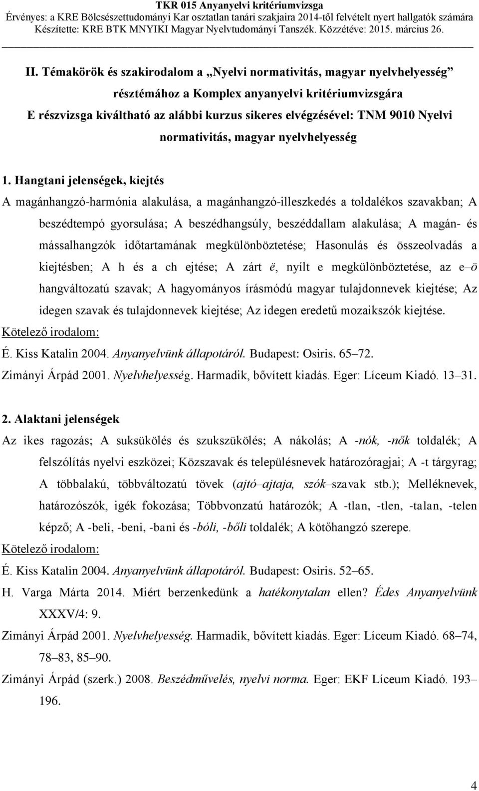 Hangtani jelenségek, kiejtés A magánhangzó-harmónia alakulása, a magánhangzó-illeszkedés a toldalékos szavakban; A beszédtempó gyorsulása; A beszédhangsúly, beszéddallam alakulása; A magán- és