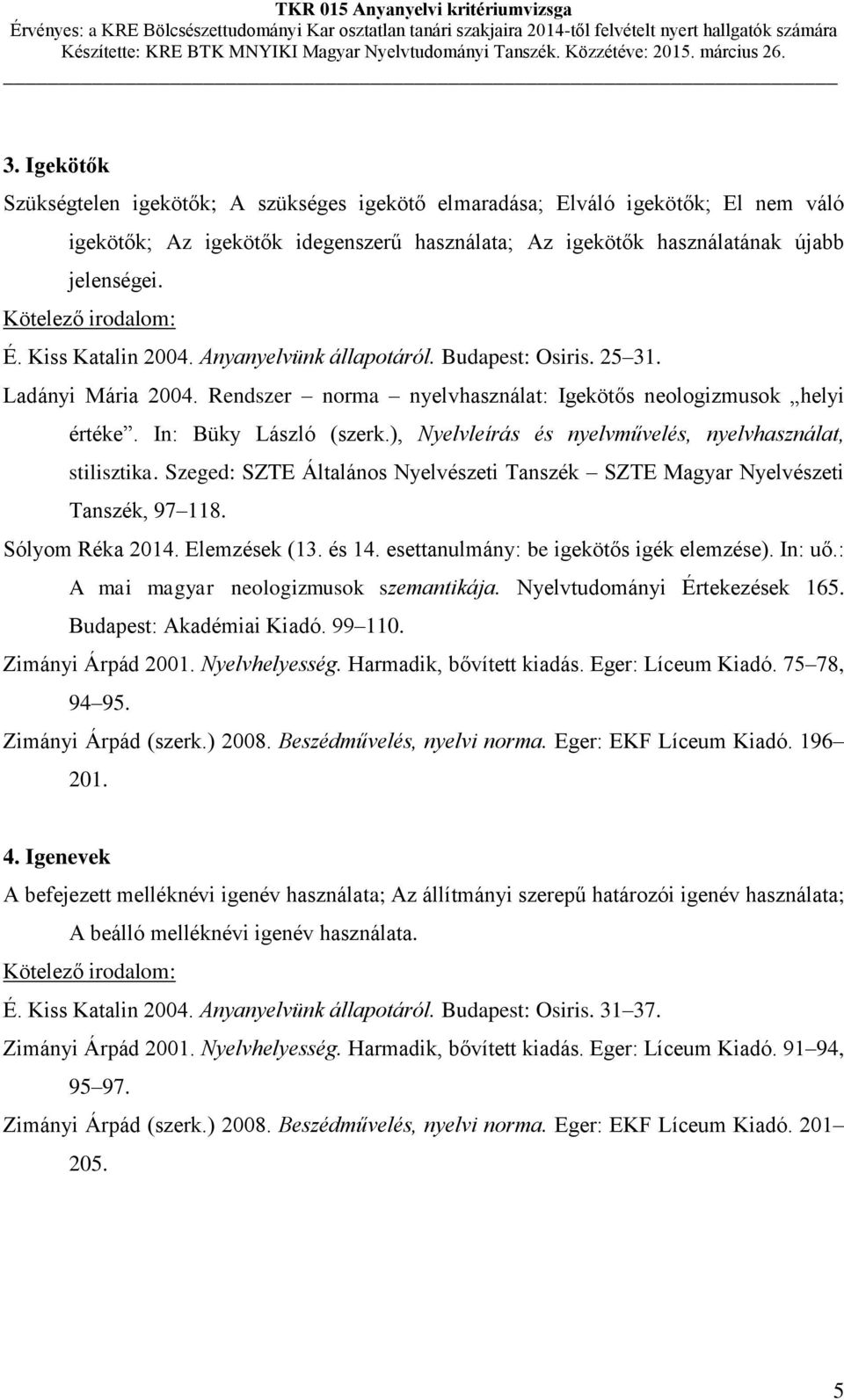 ), Nyelvleírás és nyelvművelés, nyelvhasználat, stilisztika. Szeged: SZTE Általános Nyelvészeti Tanszék SZTE Magyar Nyelvészeti Tanszék, 97 118. Sólyom Réka 2014. Elemzések (13. és 14.