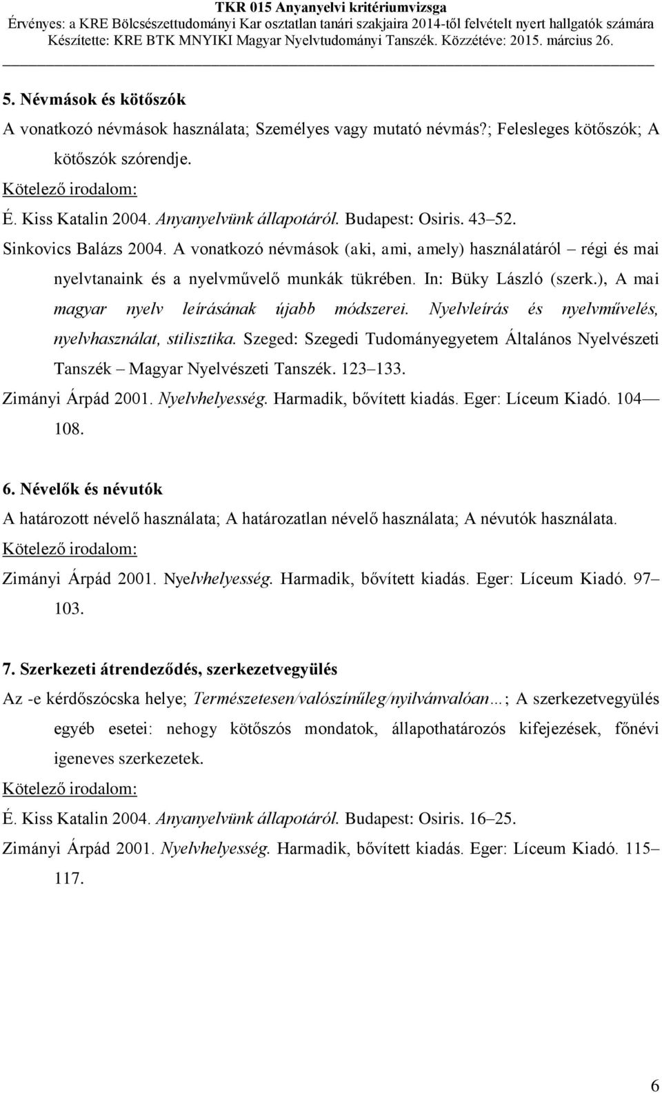 ), A mai magyar nyelv leírásának újabb módszerei. Nyelvleírás és nyelvművelés, nyelvhasználat, stilisztika. Szeged: Szegedi Tudományegyetem Általános Nyelvészeti Tanszék Magyar Nyelvészeti Tanszék.