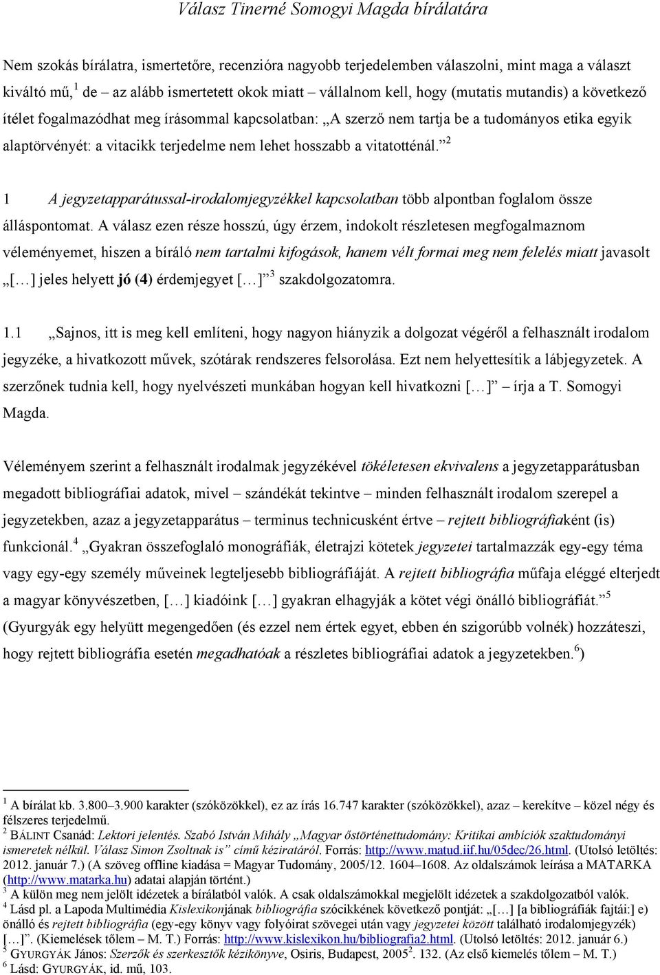 vitatotténál. 2 1 A jegyzetapparátussal-irodalomjegyzékkel kapcsolatban több alpontban foglalom össze álláspontomat.