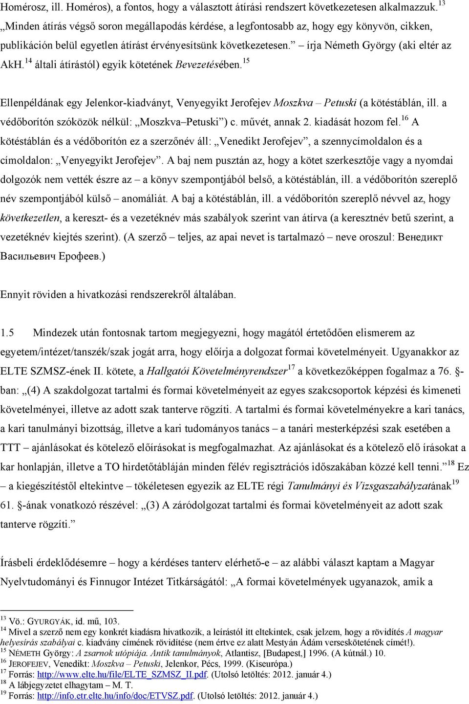 14 általi átírástól) egyik kötetének Bevezetésében. 15 Ellenpéldának egy Jelenkor-kiadványt, Venyegyikt Jerofejev Moszkva Petuski (a kötéstáblán, ill.