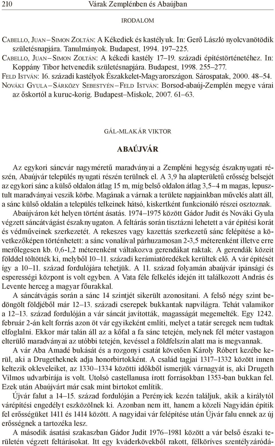 századi kastélyok Északkelet-Magyarországon. Sárospatak, 2000. 48 54. No vá k i Gy u l a Sá r k ö z y Se b e s t y é n Fe l d Is t vá n : Borsod-abaúj-Zemplén megye várai az őskortól a kuruc-korig.