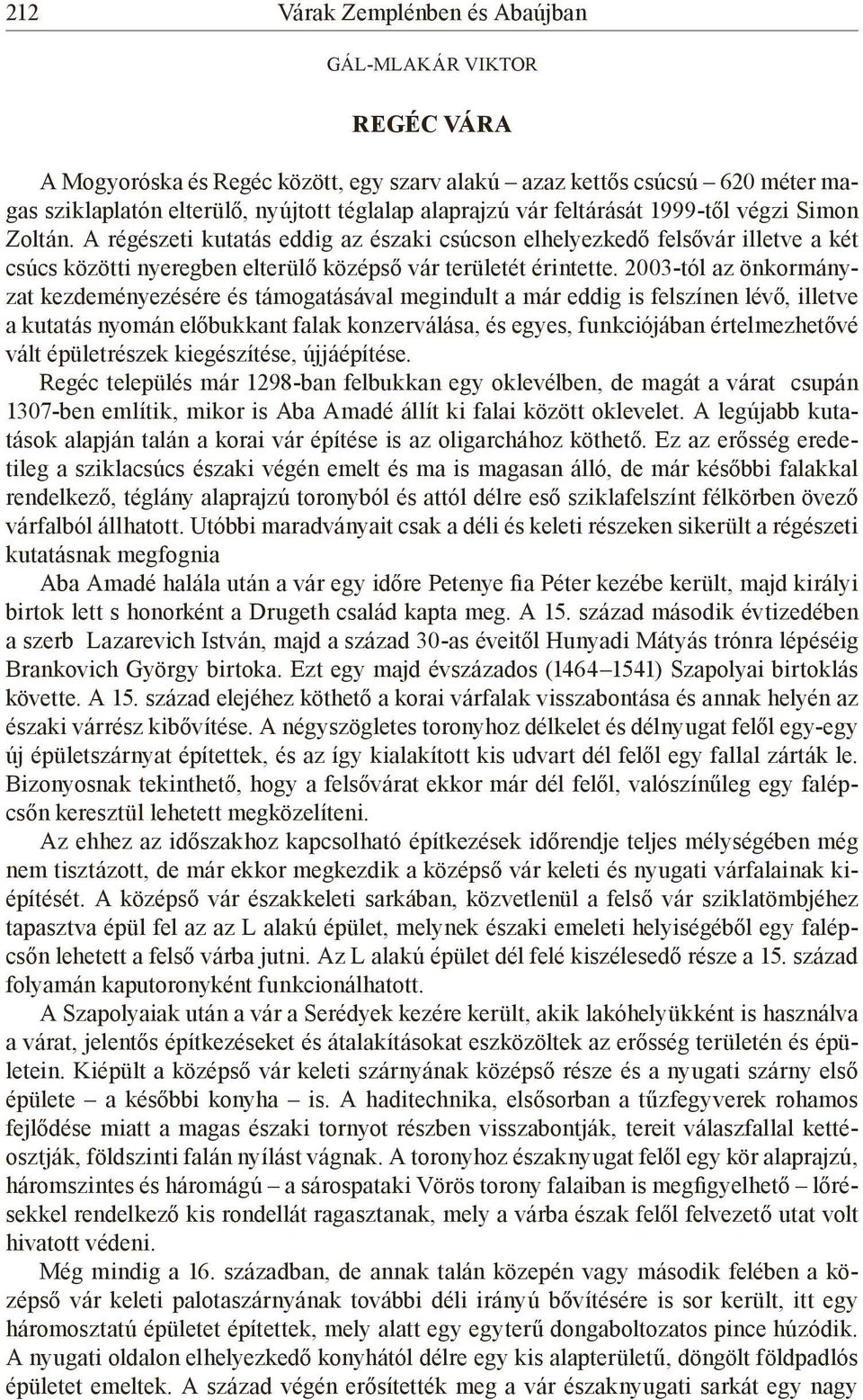 2003-tól az önkormányzat kezdeményezésére és támogatásával megindult a már eddig is felszínen lévő, illetve a kutatás nyomán előbukkant falak konzerválása, és egyes, funkciójában értelmezhetővé vált