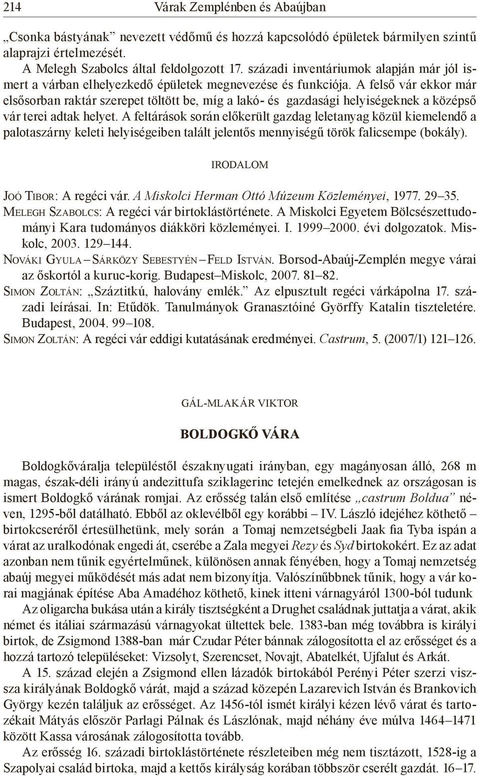 A felső vár ekkor már elsősorban raktár szerepet töltött be, míg a lakó- és gazdasági helyiségeknek a középső vár terei adtak helyet.