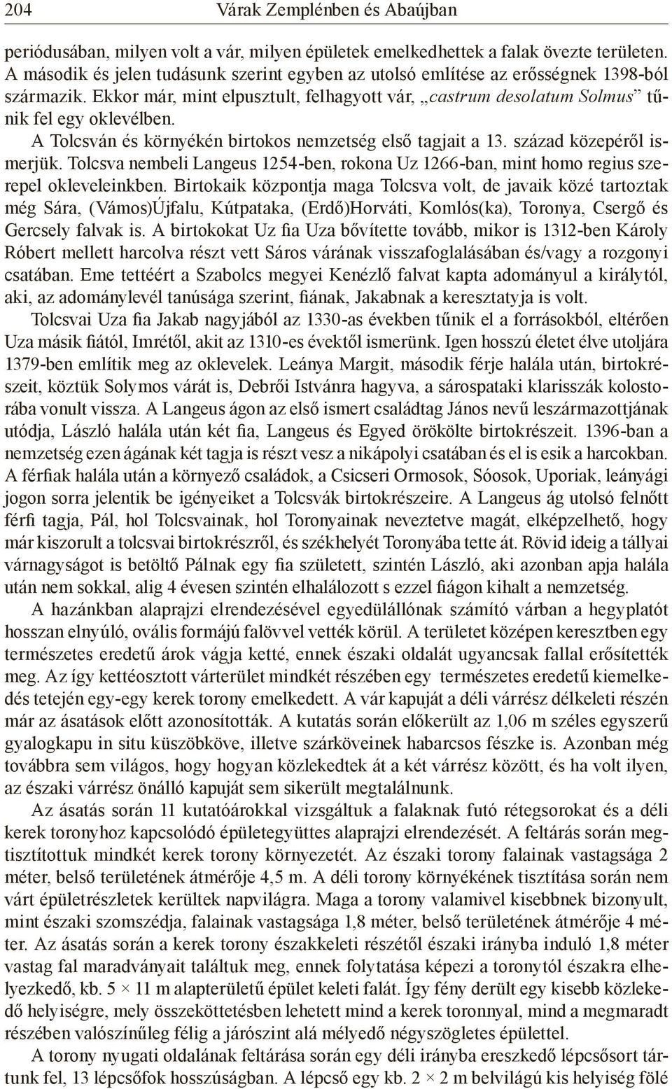 A Tolcsván és környékén birtokos nemzetség első tagjait a 13. század közepéről ismerjük. Tolcsva nembeli Langeus 1254-ben, rokona Uz 1266-ban, mint homo regius szerepel okleveleinkben.