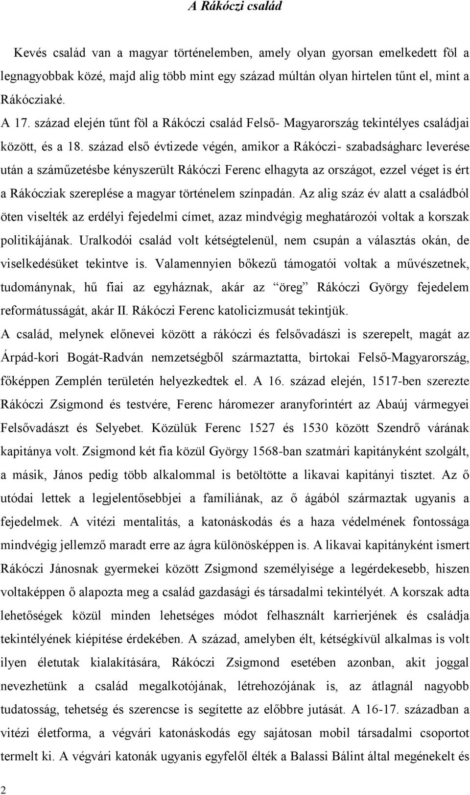 század első évtizede végén, amikor a Rákóczi- szabadságharc leverése után a száműzetésbe kényszerült Rákóczi Ferenc elhagyta az országot, ezzel véget is ért a Rákócziak szereplése a magyar történelem