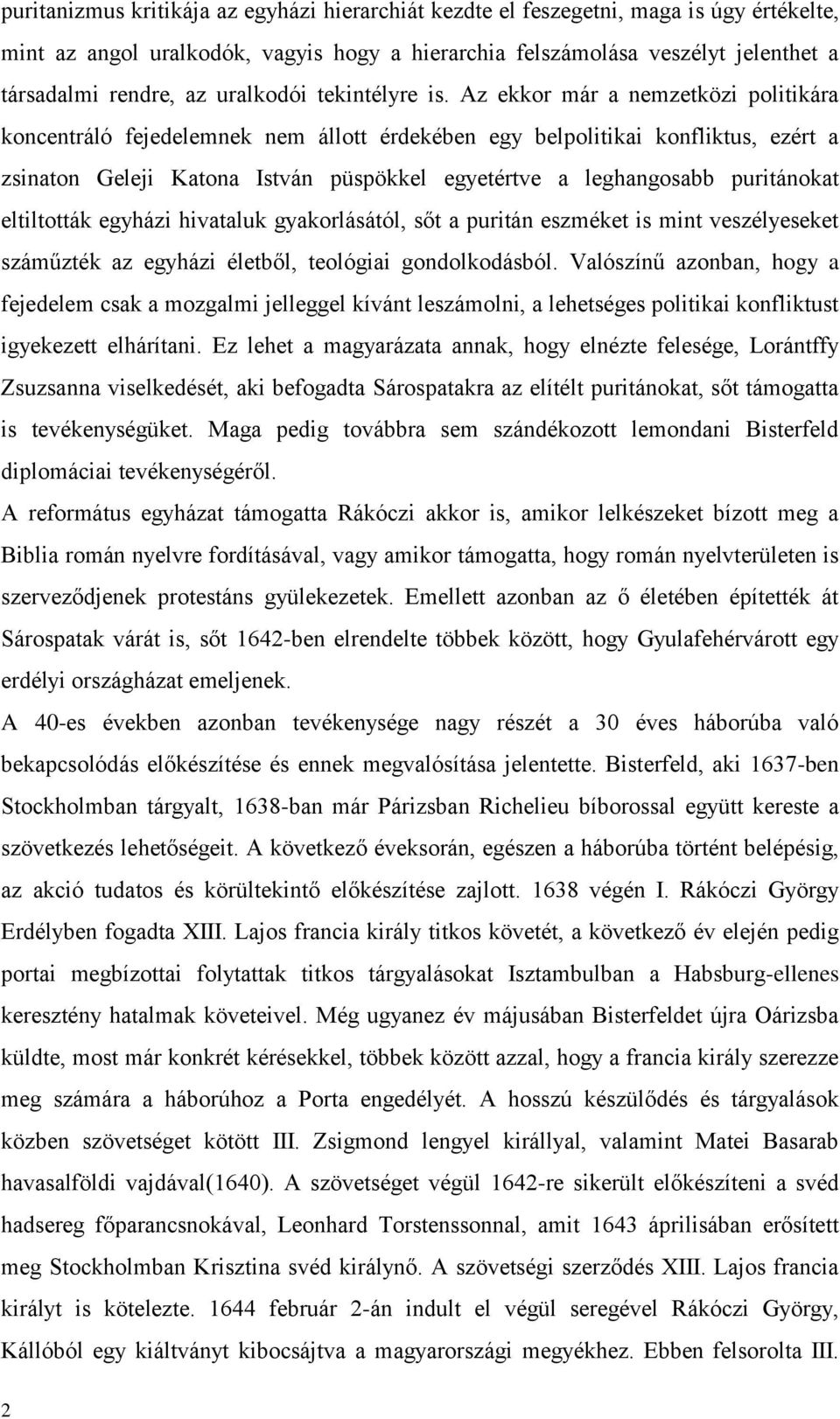 Az ekkor már a nemzetközi politikára koncentráló fejedelemnek nem állott érdekében egy belpolitikai konfliktus, ezért a zsinaton Geleji Katona István püspökkel egyetértve a leghangosabb puritánokat