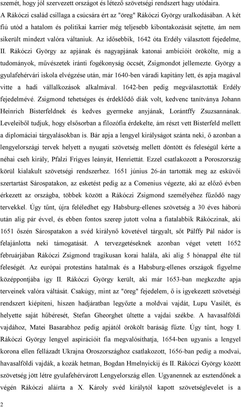 Rákóczi György az apjának és nagyapjának katonai ambícióit örökölte, míg a tudományok, művészetek iránti fogékonyság öccsét, Zsigmondot jellemezte.