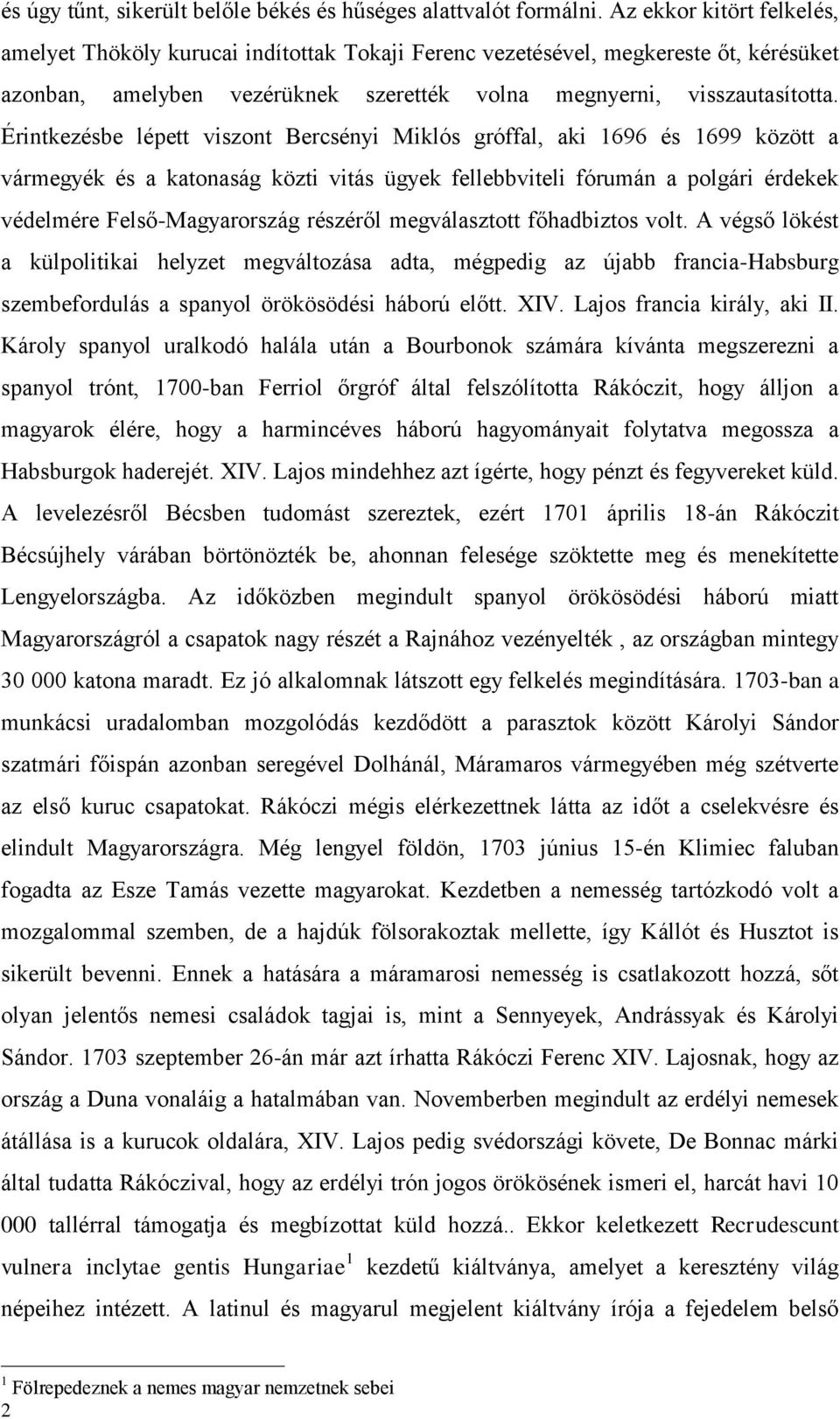 Érintkezésbe lépett viszont Bercsényi Miklós gróffal, aki 1696 és 1699 között a vármegyék és a katonaság közti vitás ügyek fellebbviteli fórumán a polgári érdekek védelmére Felső-Magyarország