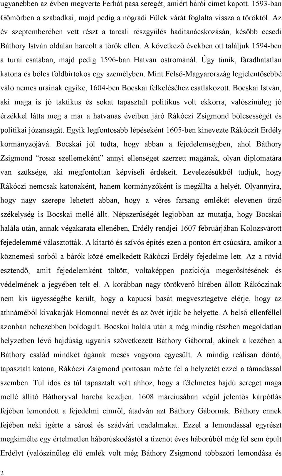 A következő években ott találjuk 1594-ben a turai csatában, majd pedig 1596-ban Hatvan ostrománál. Úgy tűnik, fáradhatatlan katona és bölcs földbirtokos egy személyben.