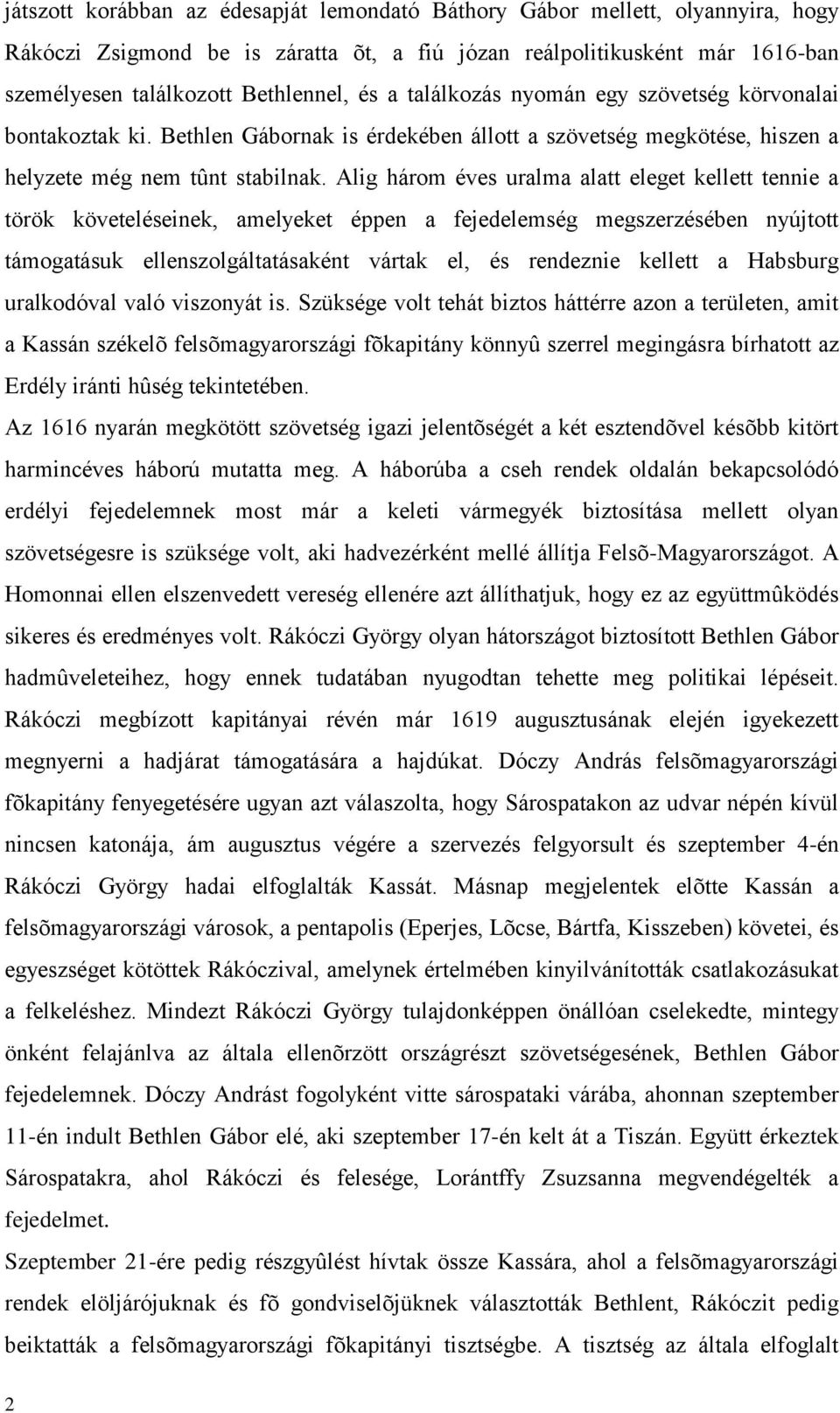 Alig három éves uralma alatt eleget kellett tennie a török követeléseinek, amelyeket éppen a fejedelemség megszerzésében nyújtott támogatásuk ellenszolgáltatásaként vártak el, és rendeznie kellett a