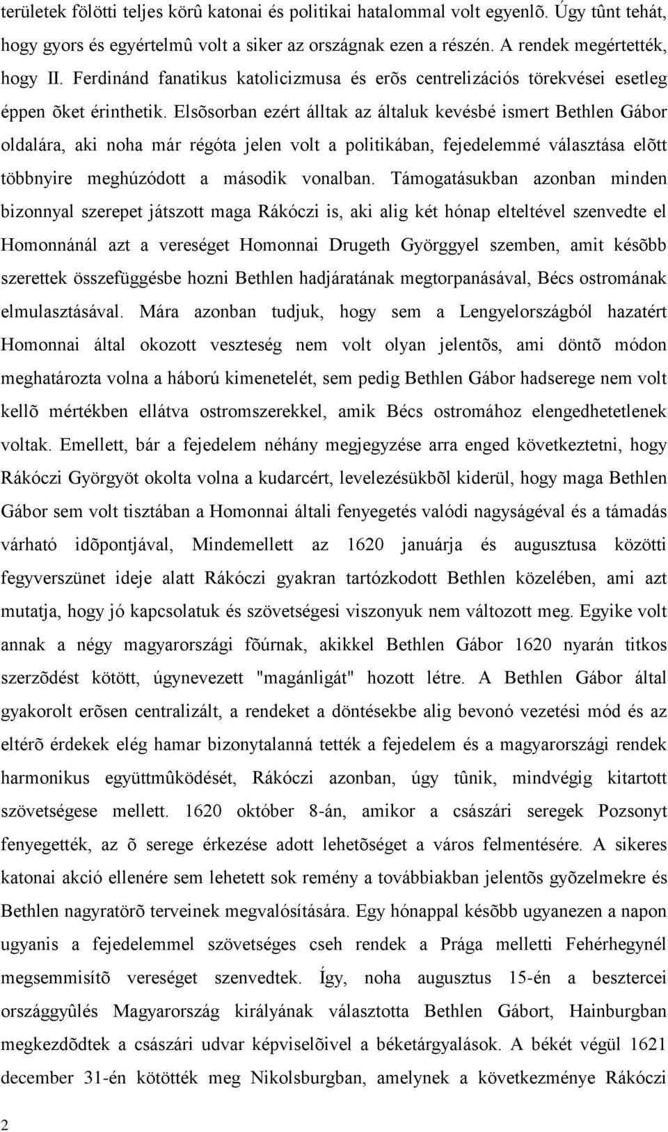 Elsõsorban ezért álltak az általuk kevésbé ismert Bethlen Gábor oldalára, aki noha már régóta jelen volt a politikában, fejedelemmé választása elõtt többnyire meghúzódott a második vonalban.