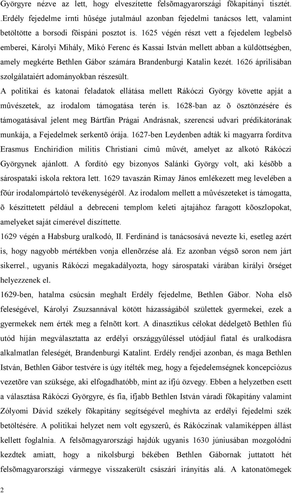 165 végén részt vett a fejedelem legbelsõ emberei, Károlyi Mihály, Mikó Ferenc és Kassai István mellett abban a küldöttségben, amely megkérte Bethlen Gábor számára Brandenburgi Katalin kezét.