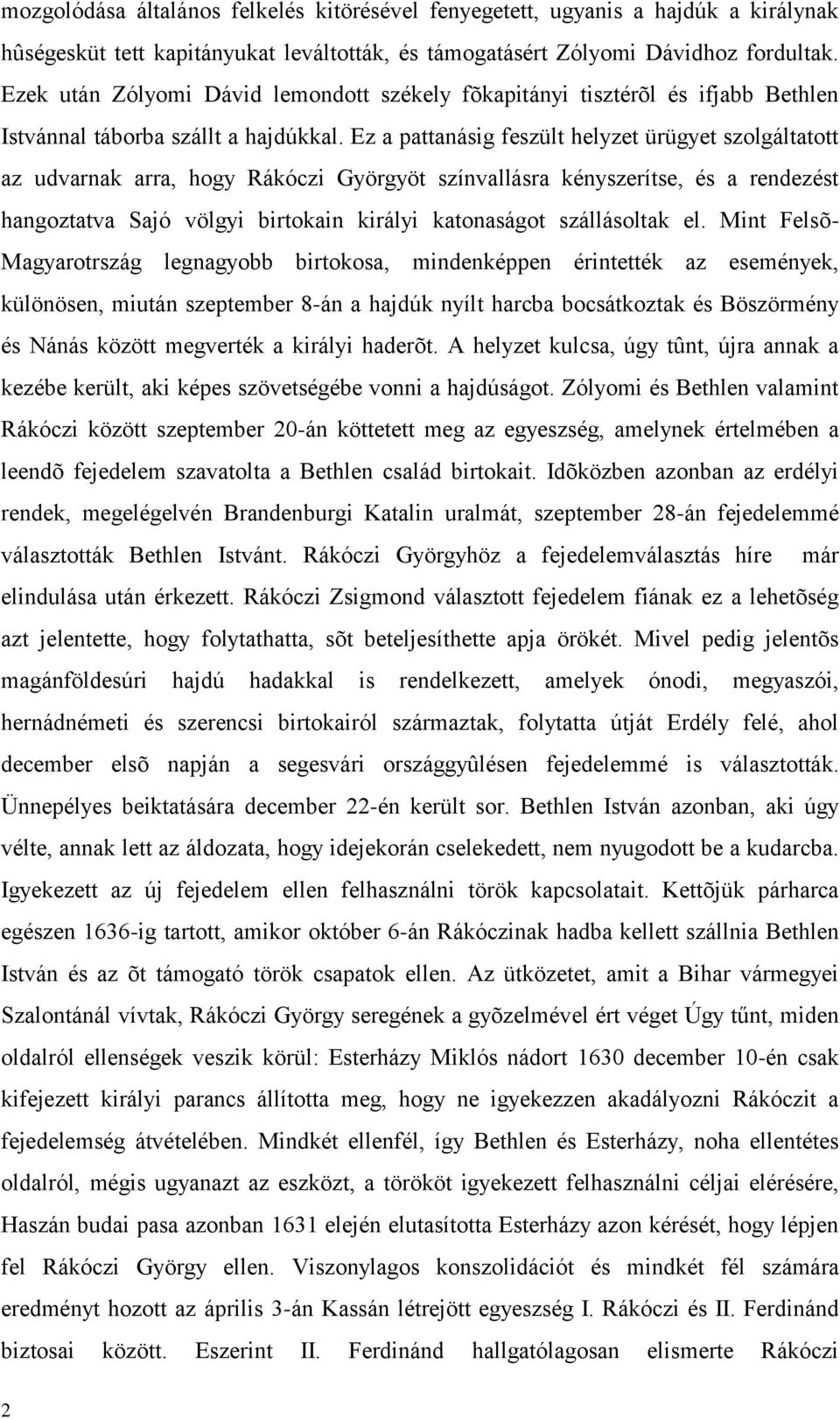 Ez a pattanásig feszült helyzet ürügyet szolgáltatott az udvarnak arra, hogy Rákóczi Györgyöt színvallásra kényszerítse, és a rendezést hangoztatva Sajó völgyi birtokain királyi katonaságot