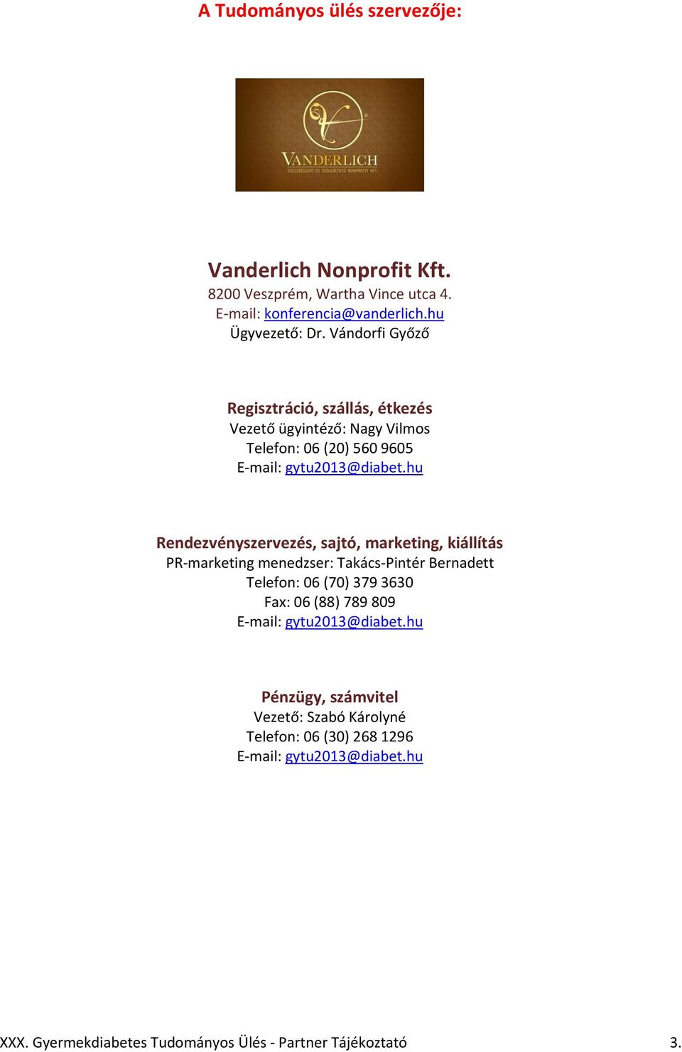 Vándorfi Győző Regisztráció, szállás, étkezés Vezető ügyintéző: Nagy Vilmos Telefon: 06 (20) 560 9605 Rendezvényszervezés,