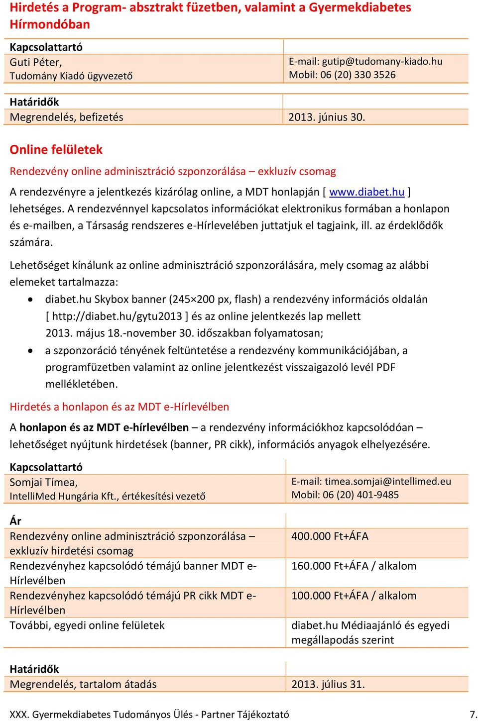 A rendezvénnyel kapcsolatos információkat elektronikus formában a honlapon és e-mailben, a Társaság rendszeres e-hírlevelében juttatjuk el tagjaink, ill. az érdeklődők számára.