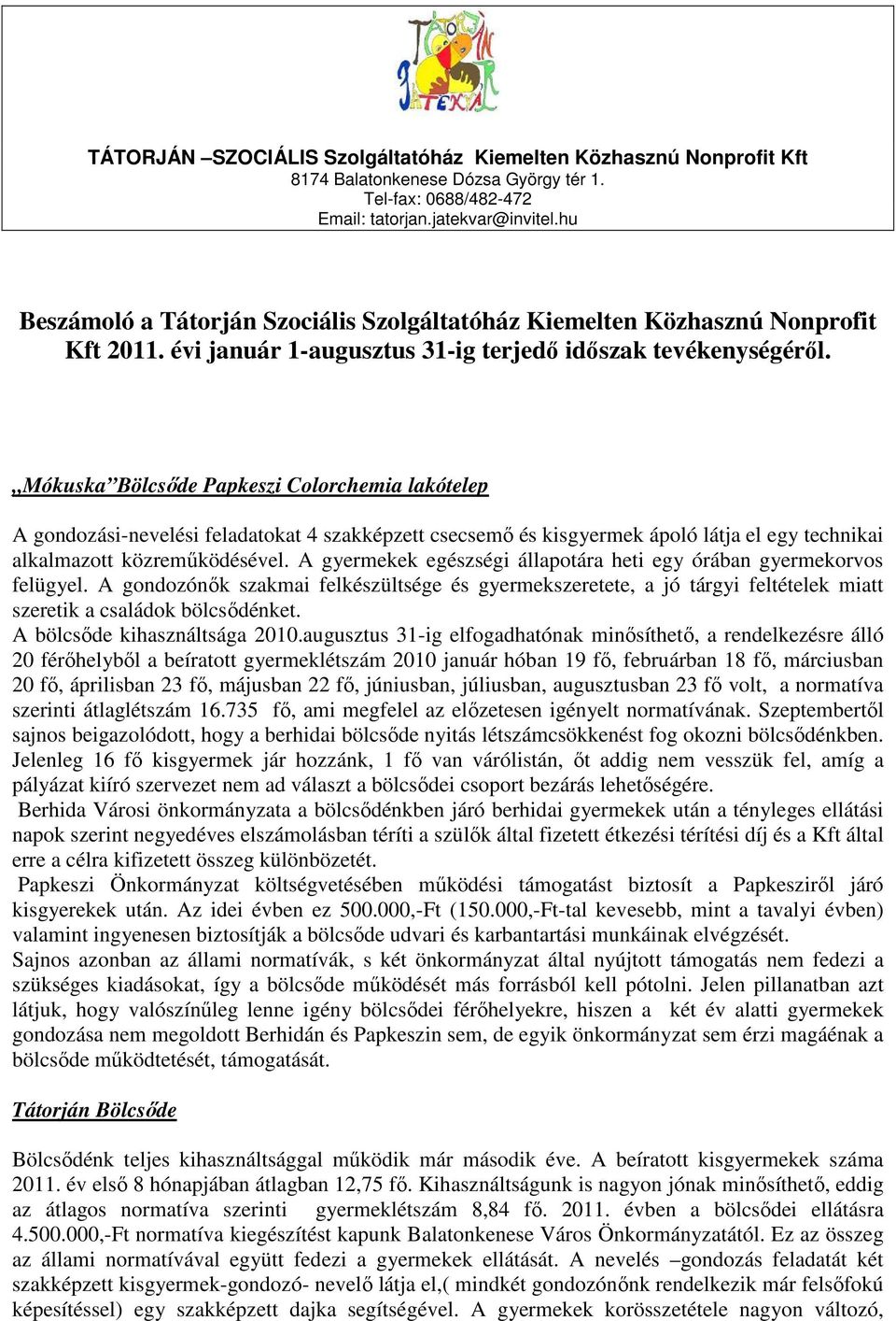 Mókuska Bölcsőde Papkeszi Colorchemia lakótelep A gondozási-nevelési feladatokat 4 szakképzett csecsemő és kisgyermek ápoló látja el egy technikai alkalmazott közreműködésével.