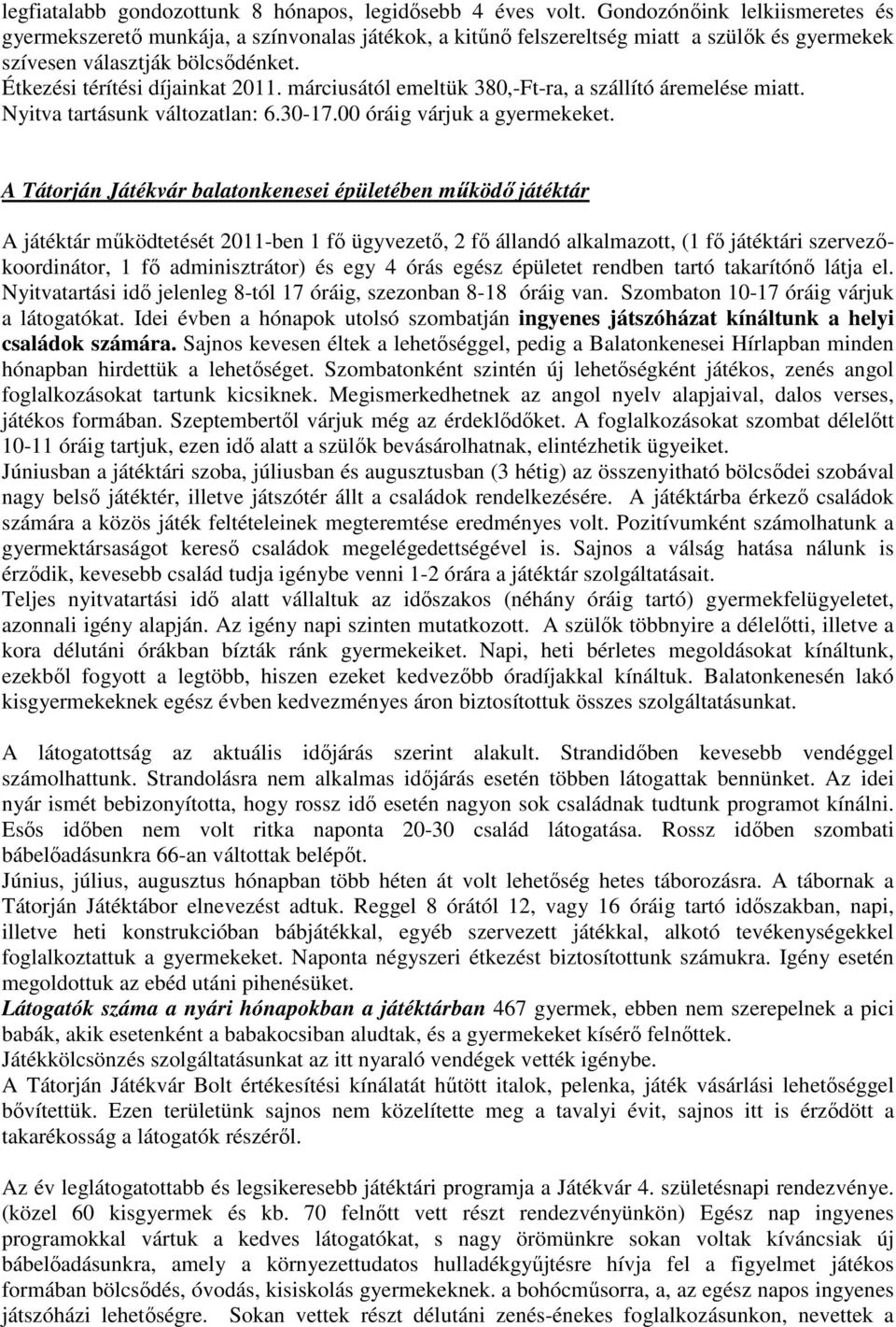 márciusától emeltük 380,-Ft-ra, a szállító áremelése miatt. Nyitva tartásunk változatlan: 6.30-17.00 óráig várjuk a gyermekeket.