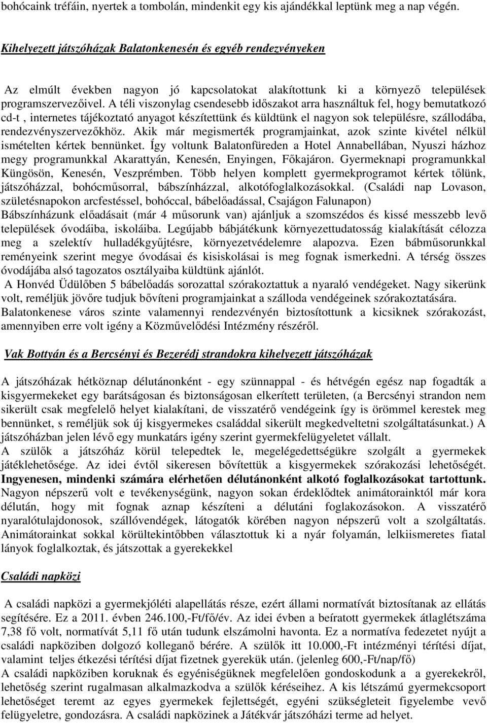 A téli viszonylag csendesebb időszakot arra használtuk fel, hogy bemutatkozó cd-t, internetes tájékoztató anyagot készítettünk és küldtünk el nagyon sok településre, szállodába,