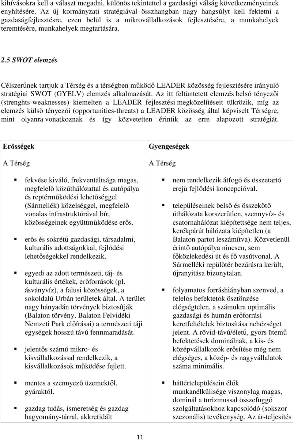 2.5 SWOT elemzés Célszerűnek tartjuk a Térség és a térségben működő LEADER közösség fejlesztésére irányuló stratégiai SWOT (GYELV) elemzés alkalmazását.