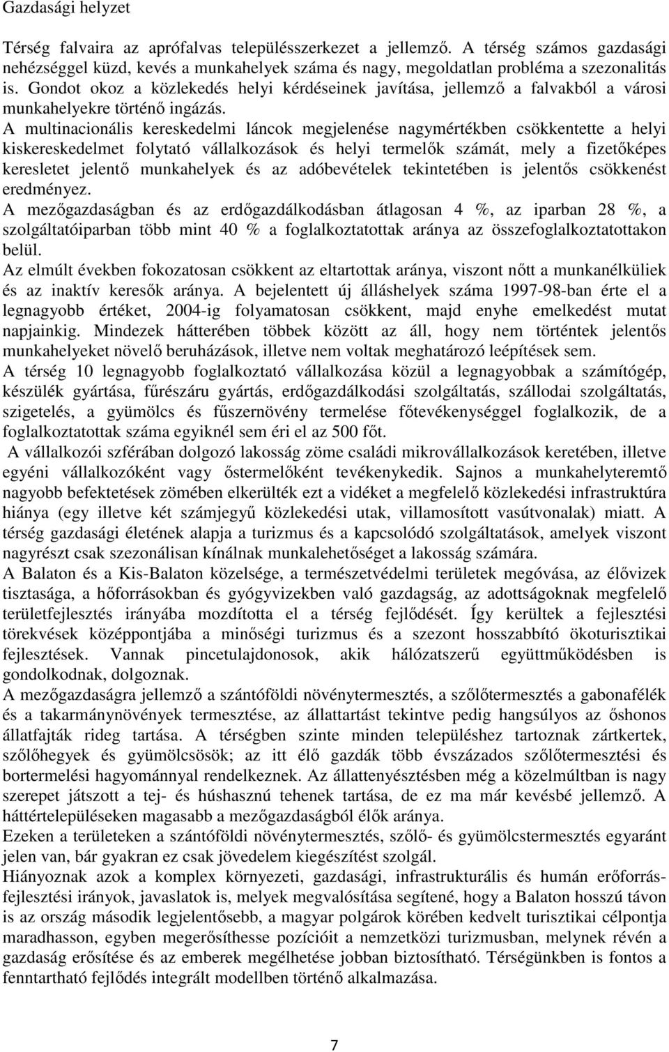 A multinacionális kereskedelmi láncok megjelenése nagymértékben csökkentette a helyi kiskereskedelmet folytató vállalkozások és helyi termelők számát, mely a fizetőképes keresletet jelentő