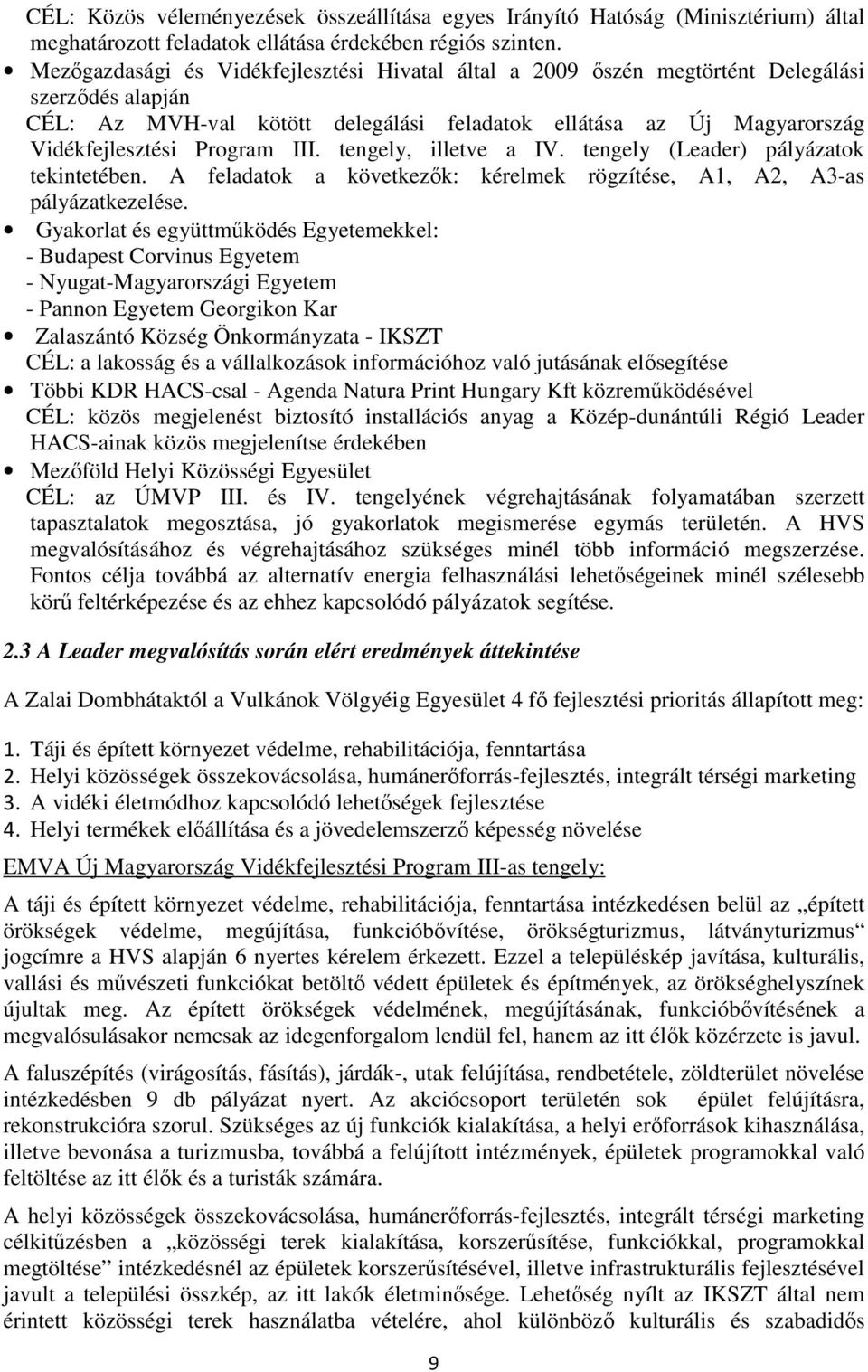 III. tengely, illetve a IV. tengely (Leader) pályázatok tekintetében. A feladatok a következők: kérelmek rögzítése, A1, A2, A3-as pályázatkezelése.